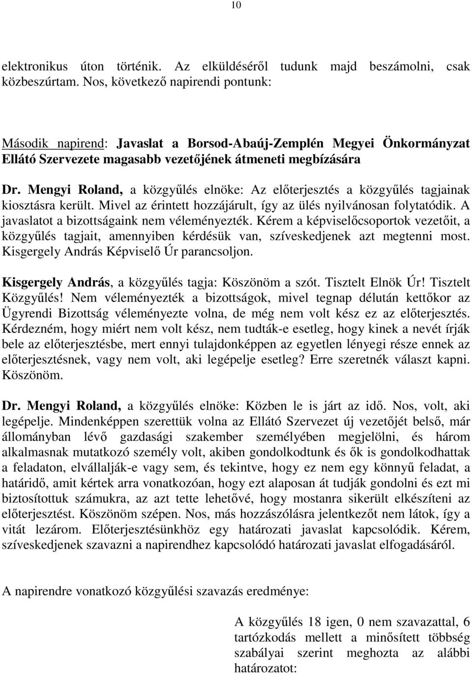 Mengyi Roland, a közgyűlés elnöke: Az előterjesztés a közgyűlés tagjainak kiosztásra került. Mivel az érintett hozzájárult, így az ülés nyilvánosan folytatódik.