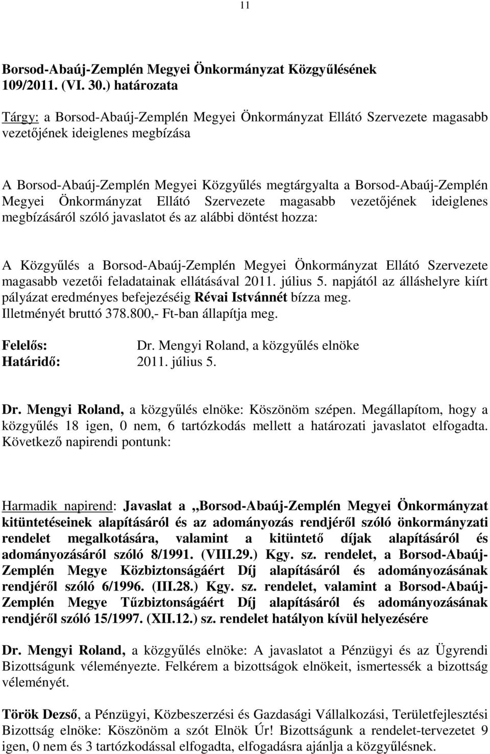 Megyei Önkormányzat Ellátó Szervezete magasabb vezetőjének ideiglenes megbízásáról szóló javaslatot és az alábbi döntést hozza: A Közgyűlés a Borsod-Abaúj-Zemplén Megyei Önkormányzat Ellátó