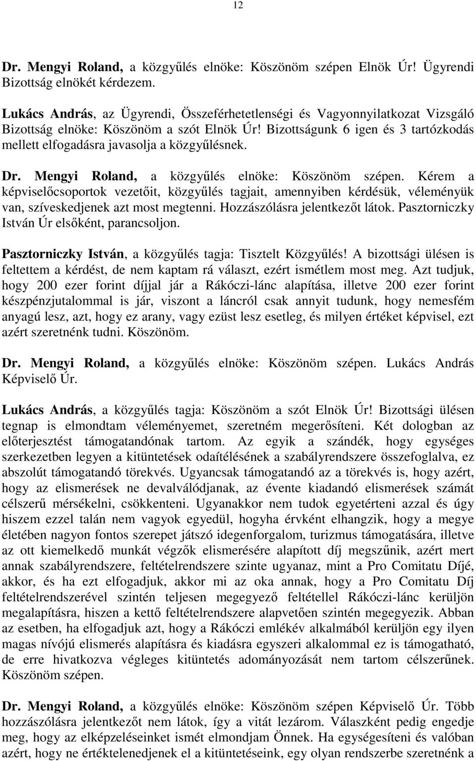 Bizottságunk 6 igen és 3 tartózkodás mellett elfogadásra javasolja a közgyűlésnek. Dr. Mengyi Roland, a közgyűlés elnöke: Köszönöm szépen.