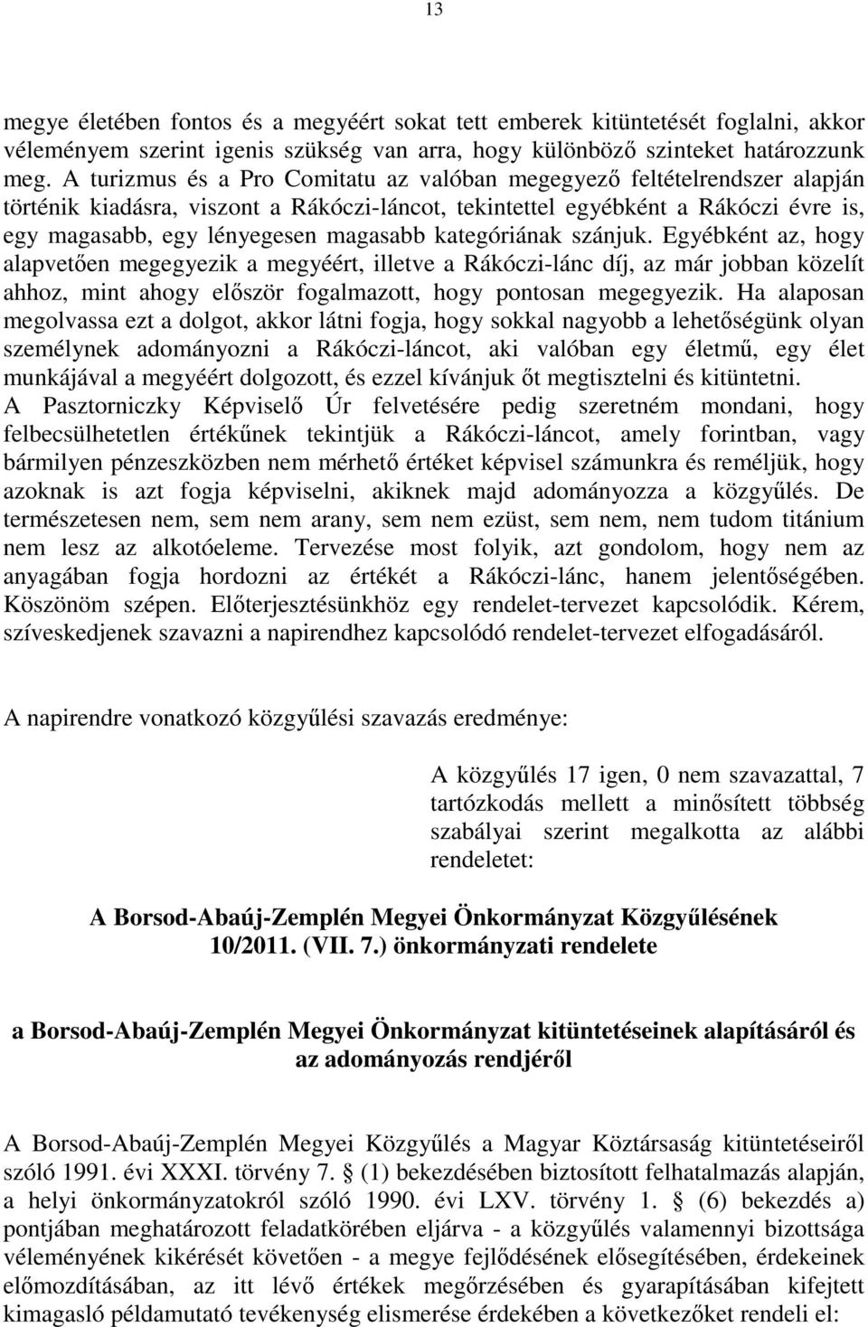 kategóriának szánjuk. Egyébként az, hogy alapvetően megegyezik a megyéért, illetve a Rákóczi-lánc díj, az már jobban közelít ahhoz, mint ahogy először fogalmazott, hogy pontosan megegyezik.