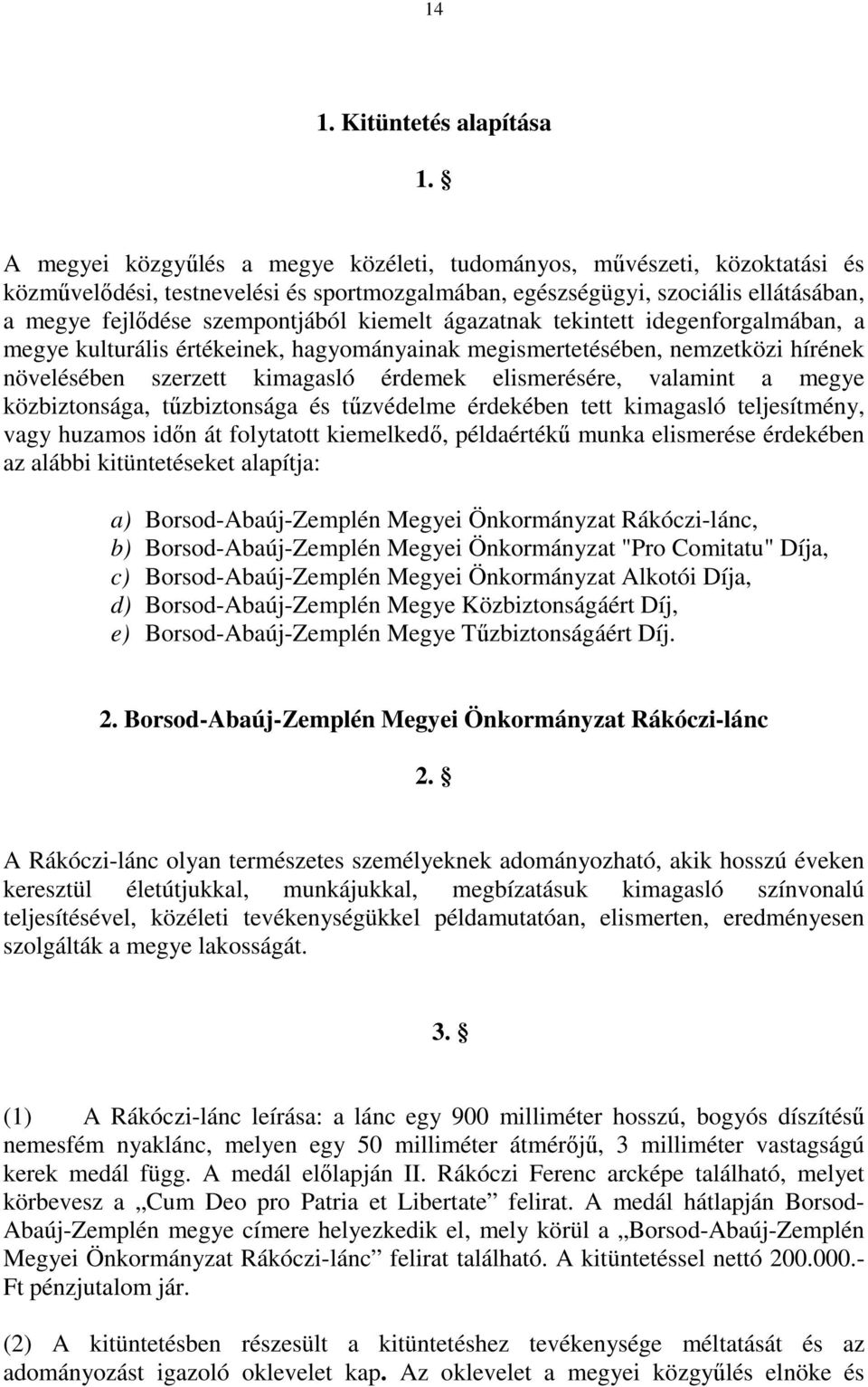 kiemelt ágazatnak tekintett idegenforgalmában, a megye kulturális értékeinek, hagyományainak megismertetésében, nemzetközi hírének növelésében szerzett kimagasló érdemek elismerésére, valamint a