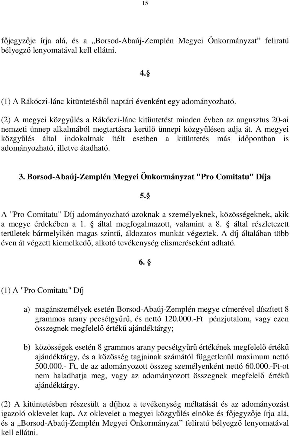 A megyei közgyűlés által indokoltnak ítélt esetben a kitüntetés más időpontban is adományozható, illetve átadható. 3. Borsod-Abaúj-Zemplén Megyei Önkormányzat "Pro Comitatu" Díja 5.