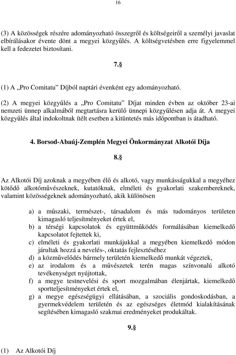 (2) A megyei közgyűlés a Pro Comitatu Díjat minden évben az október 23-ai nemzeti ünnep alkalmából megtartásra kerülő ünnepi közgyűlésen adja át.