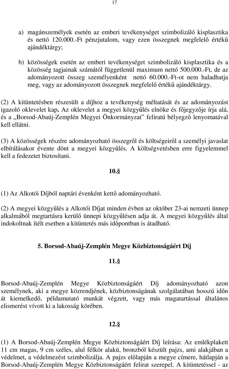 500.000.-Ft, de az adományozott összeg személyenként nettó 60.000.-Ft-ot nem haladhatja meg, vagy az adományozott összegnek megfelelő értékű ajándéktárgy.