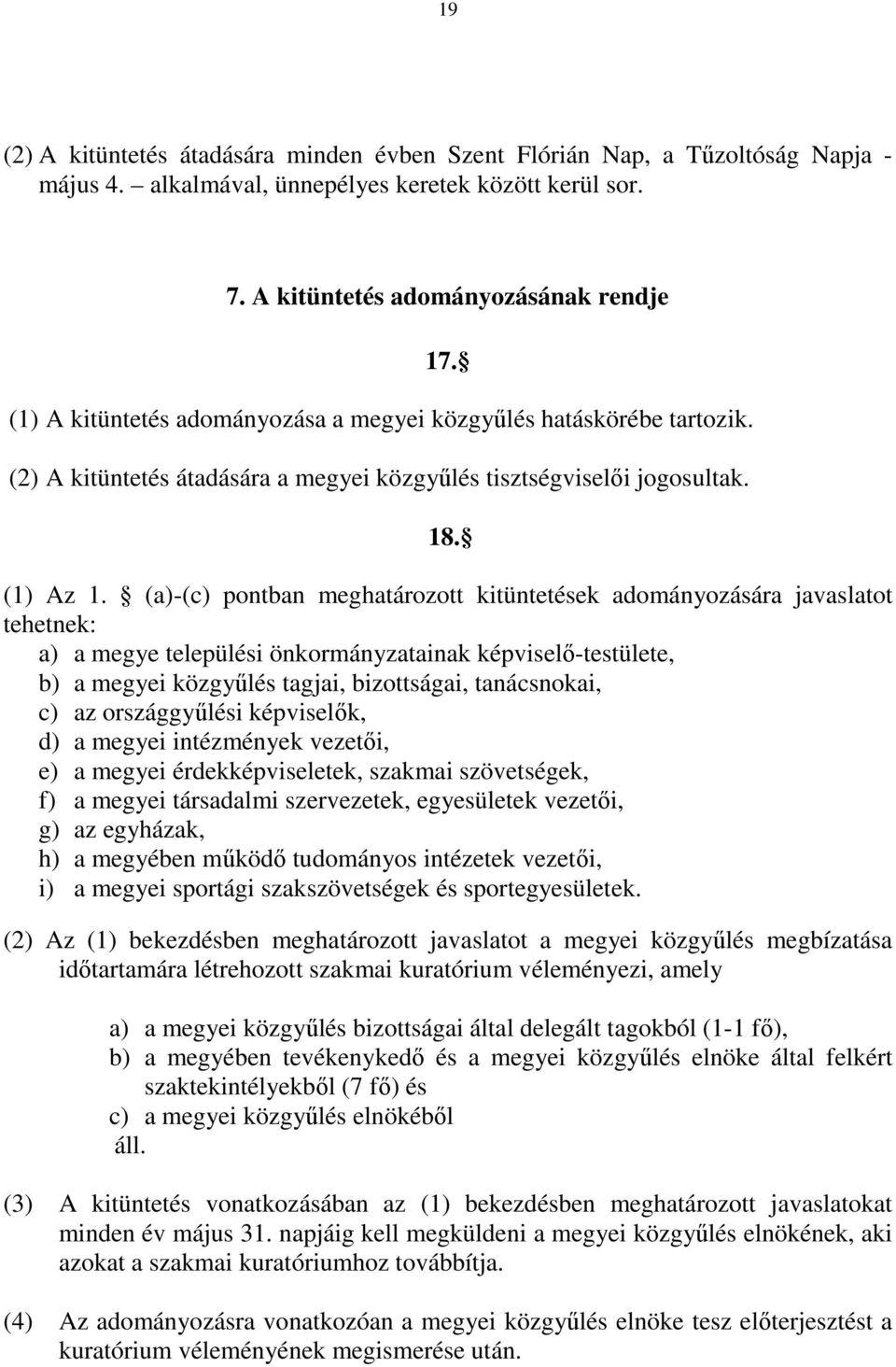 (a)-(c) pontban meghatározott kitüntetések adományozására javaslatot tehetnek: a) a megye települési önkormányzatainak képviselő-testülete, b) a megyei közgyűlés tagjai, bizottságai, tanácsnokai, c)