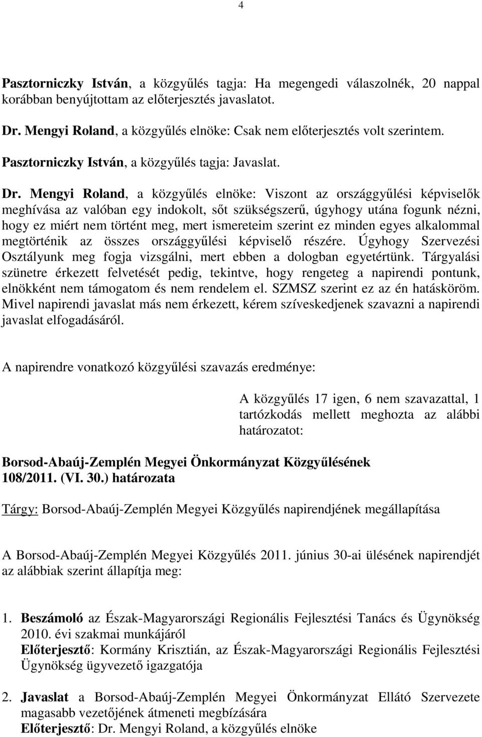 Mengyi Roland, a közgyűlés elnöke: Viszont az országgyűlési képviselők meghívása az valóban egy indokolt, sőt szükségszerű, úgyhogy utána fogunk nézni, hogy ez miért nem történt meg, mert ismereteim