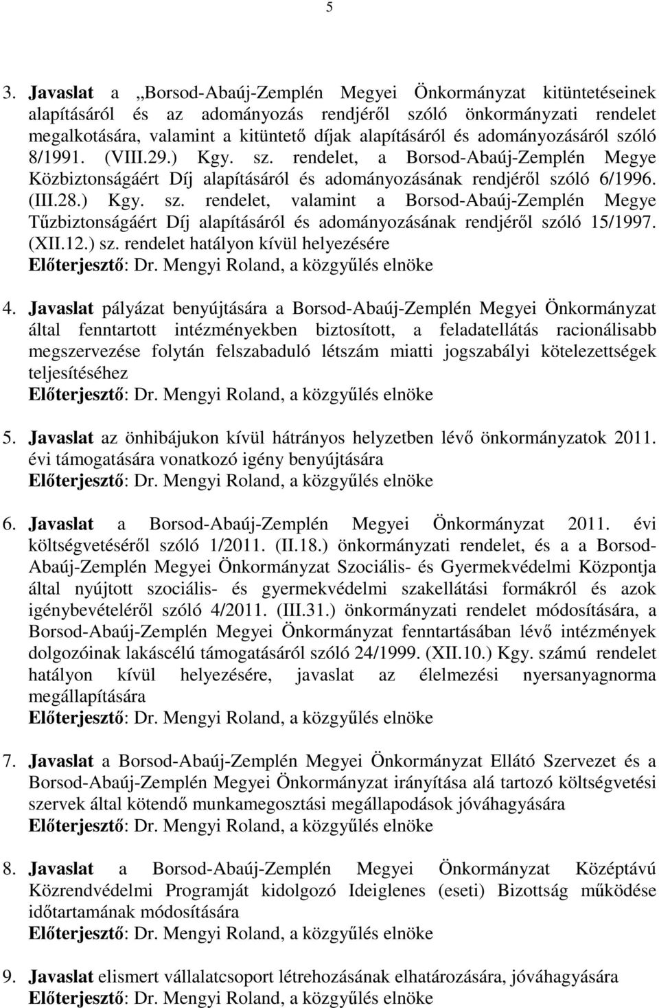 (XII.12.) sz. rendelet hatályon kívül helyezésére Előterjesztő: Dr. Mengyi Roland, a közgyűlés elnöke 4.