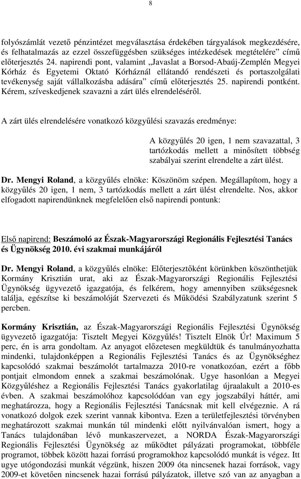 25. napirendi pontként. Kérem, szíveskedjenek szavazni a zárt ülés elrendeléséről.