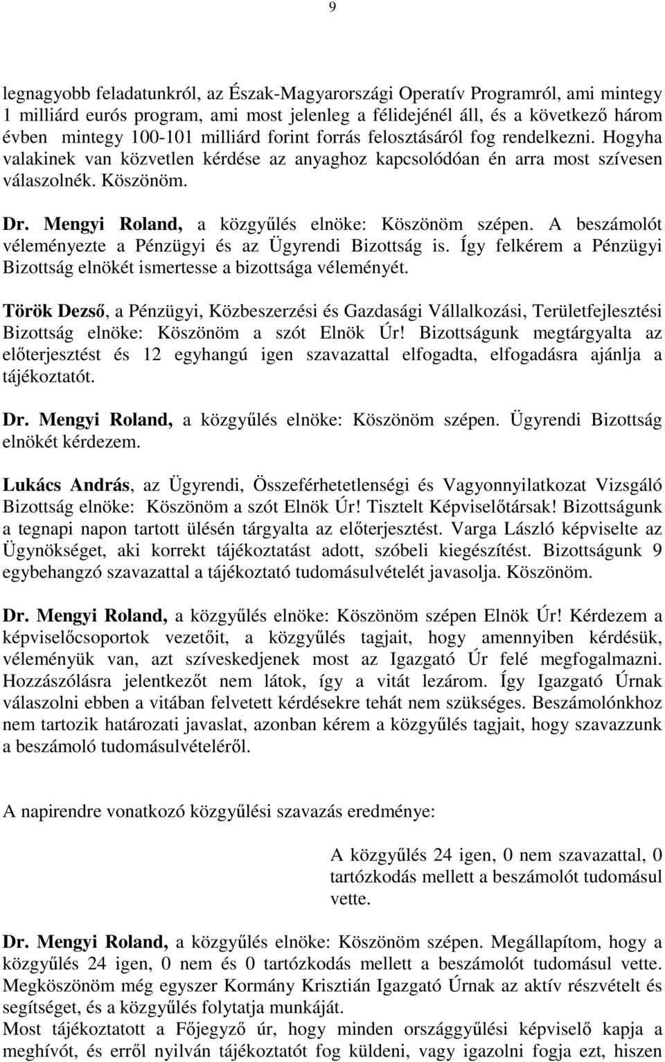 Mengyi Roland, a közgyűlés elnöke: Köszönöm szépen. A beszámolót véleményezte a Pénzügyi és az Ügyrendi Bizottság is. Így felkérem a Pénzügyi Bizottság elnökét ismertesse a bizottsága véleményét.