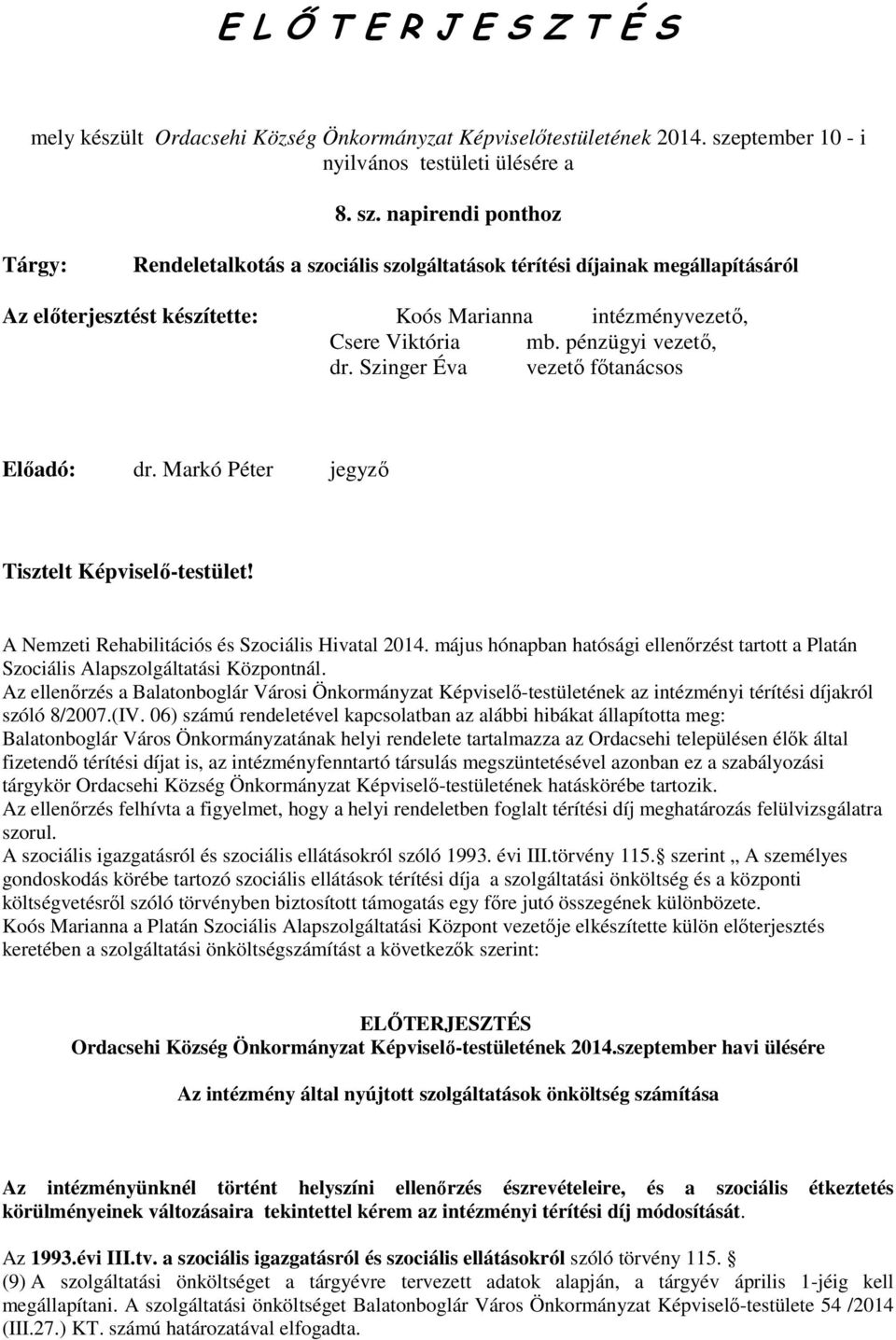 napirendi ponthoz Tárgy: Rendeletalkotás a szociális szolgáltatások térítési díjainak megállapításáról Az elıterjesztést készítette: Koós Marianna intézményvezetı, Csere Viktória mb.