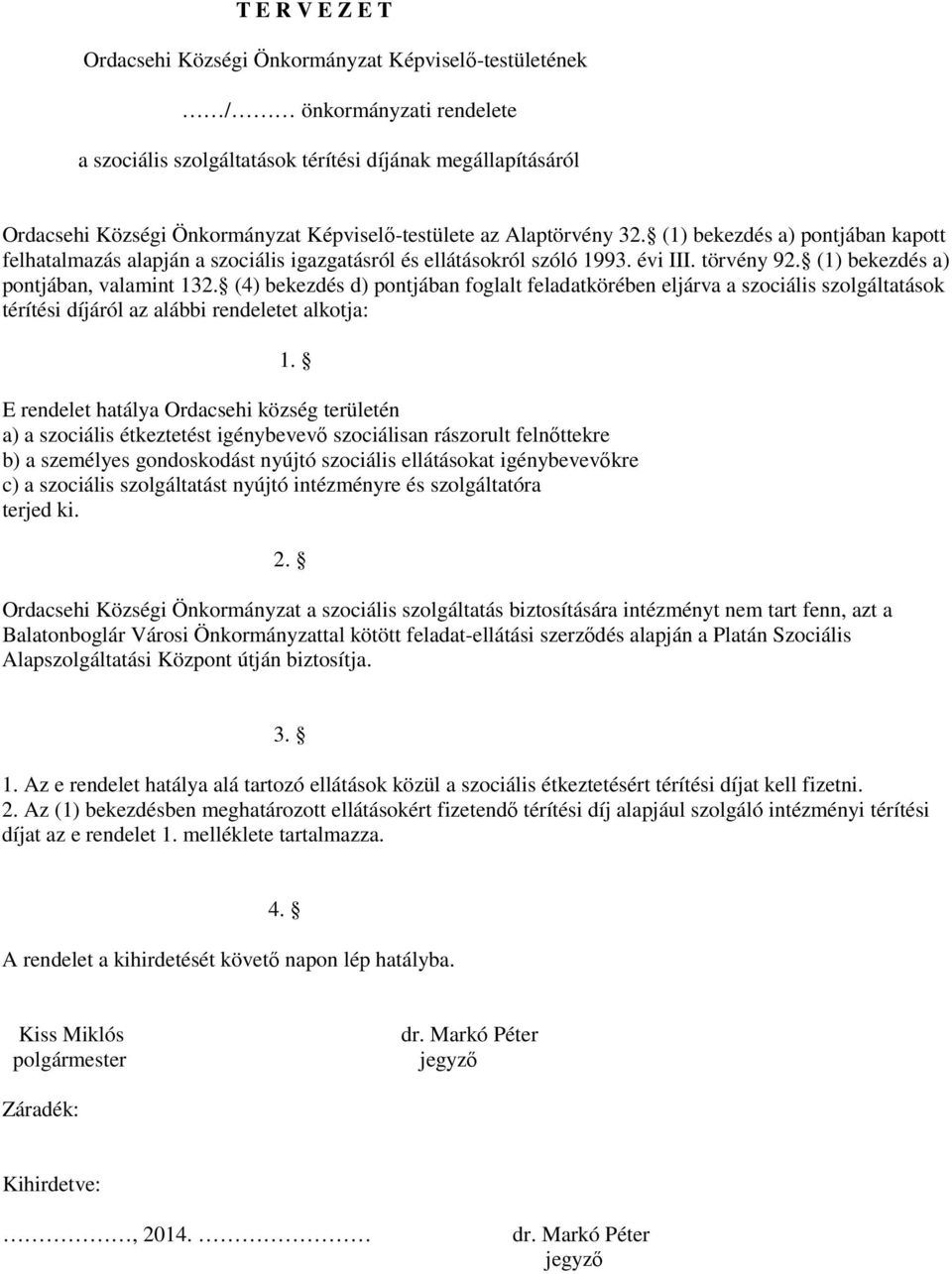 (1) bekezdés a) pontjában, valamint 132. (4) bekezdés d) pontjában foglalt feladatkörében eljárva a szociális szolgáltatások térítési díjáról az alábbi rendeletet alkotja: 1.