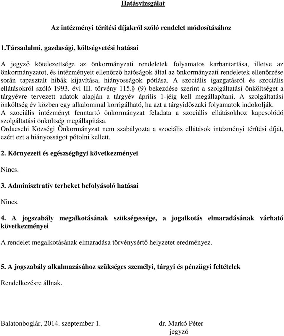 önkormányzati rendeletek ellenırzése során tapasztalt hibák kijavítása, hiányosságok pótlása. A szociális igazgatásról és szociális ellátásokról szóló 1993. évi III. törvény 115.