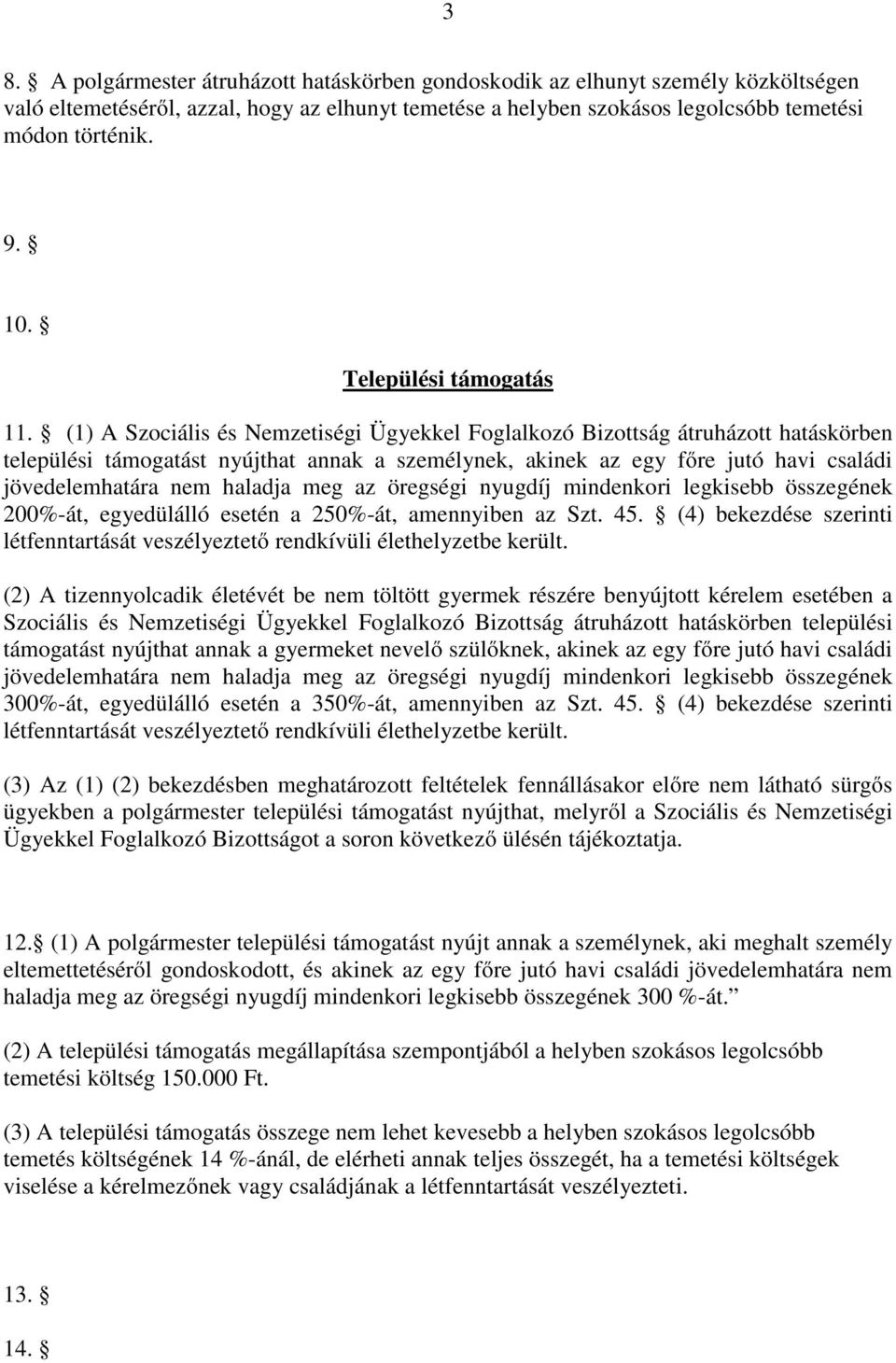 (1) A Szociális és Nemzetiségi Ügyekkel Foglalkozó Bizottság átruházott hatáskörben települési támogatást nyújthat annak a személynek, akinek az egy főre jutó havi családi jövedelemhatára nem haladja