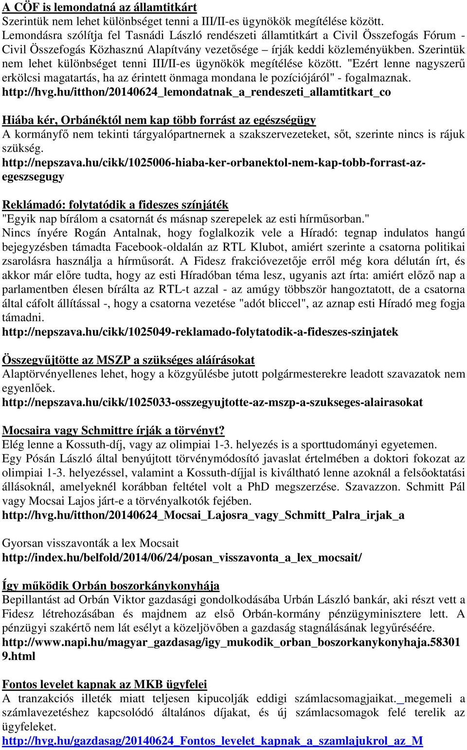 Szerintük nem lehet különbséget tenni III/II-es ügynökök megítélése között. "Ezért lenne nagyszerű erkölcsi magatartás, ha az érintett önmaga mondana le pozíciójáról" - fogalmaznak. http://hvg.