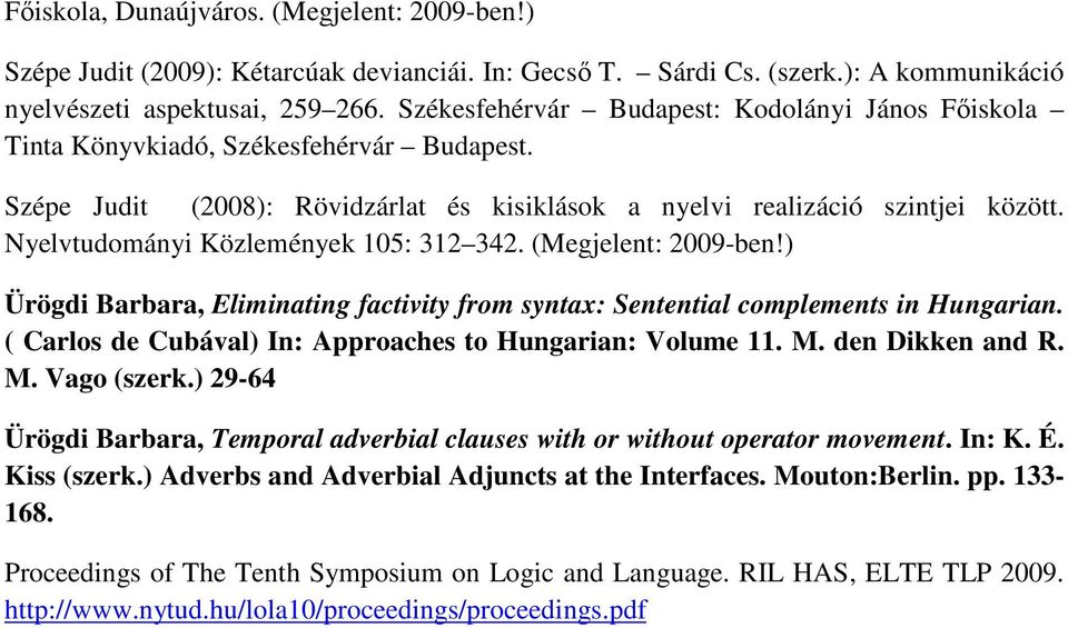 Nyelvtudományi Közlemények 105: 312 342. (Megjelent: 2009-ben!) Ürögdi Barbara, Eliminating factivity from syntax: Sentential complements in Hungarian.