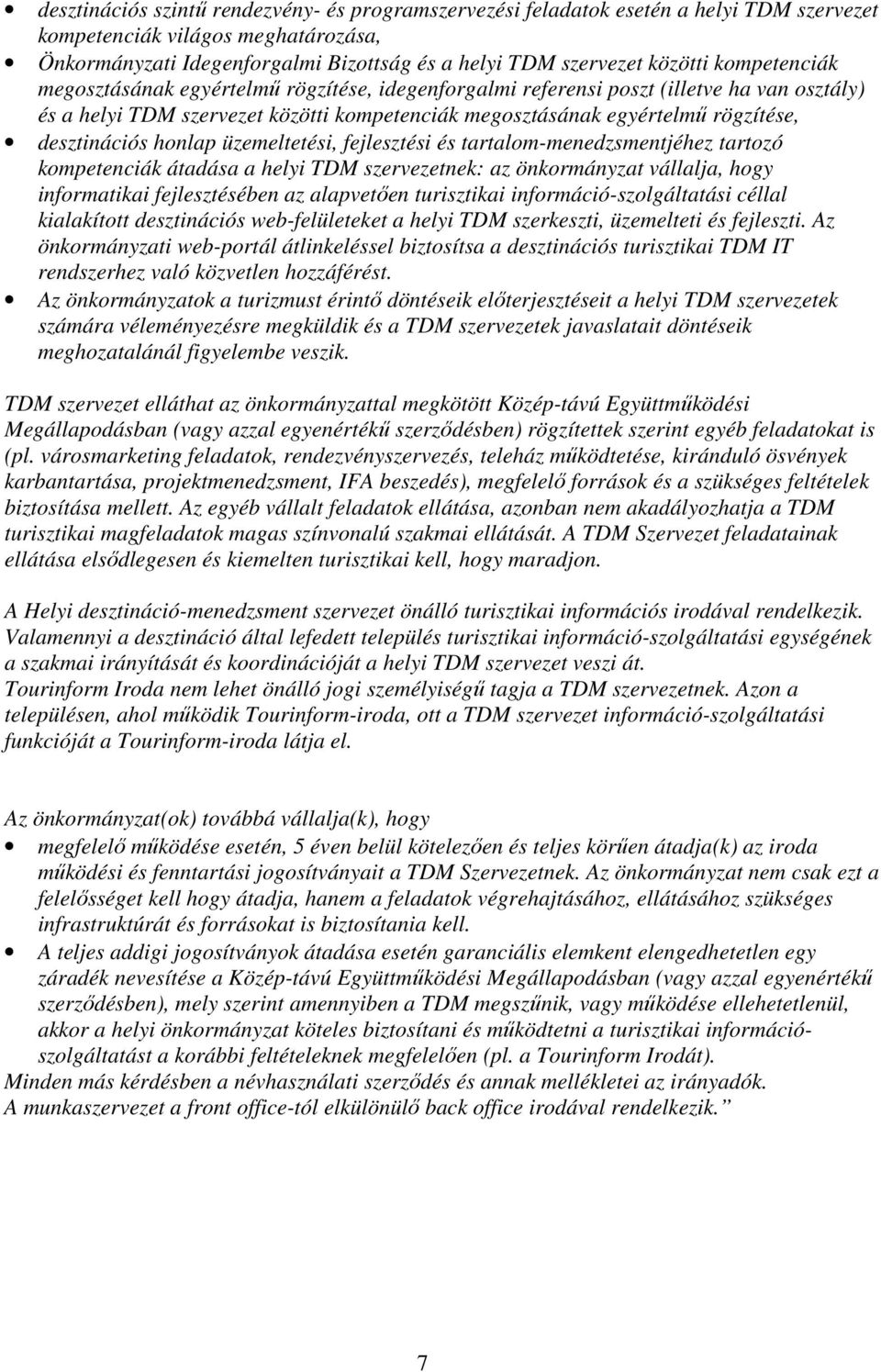 honlap üzemeltetési, fejlesztési és tartalom-menedzsmentjéhez tartozó kompetenciák átadása a helyi TDM szervezetnek: az önkormányzat vállalja, hogy informatikai fejlesztésében az alapvetıen