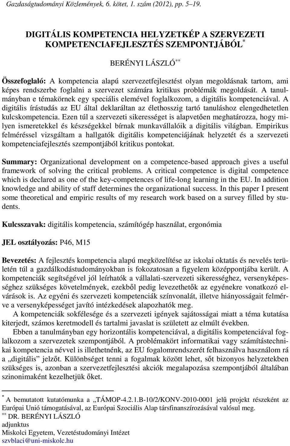 rendszerbe foglalni a szervezet számára kritikus problémák megoldását. A tanulmányban e témakörnek egy speciális elemével foglalkozom, a digitális kompetenciával.