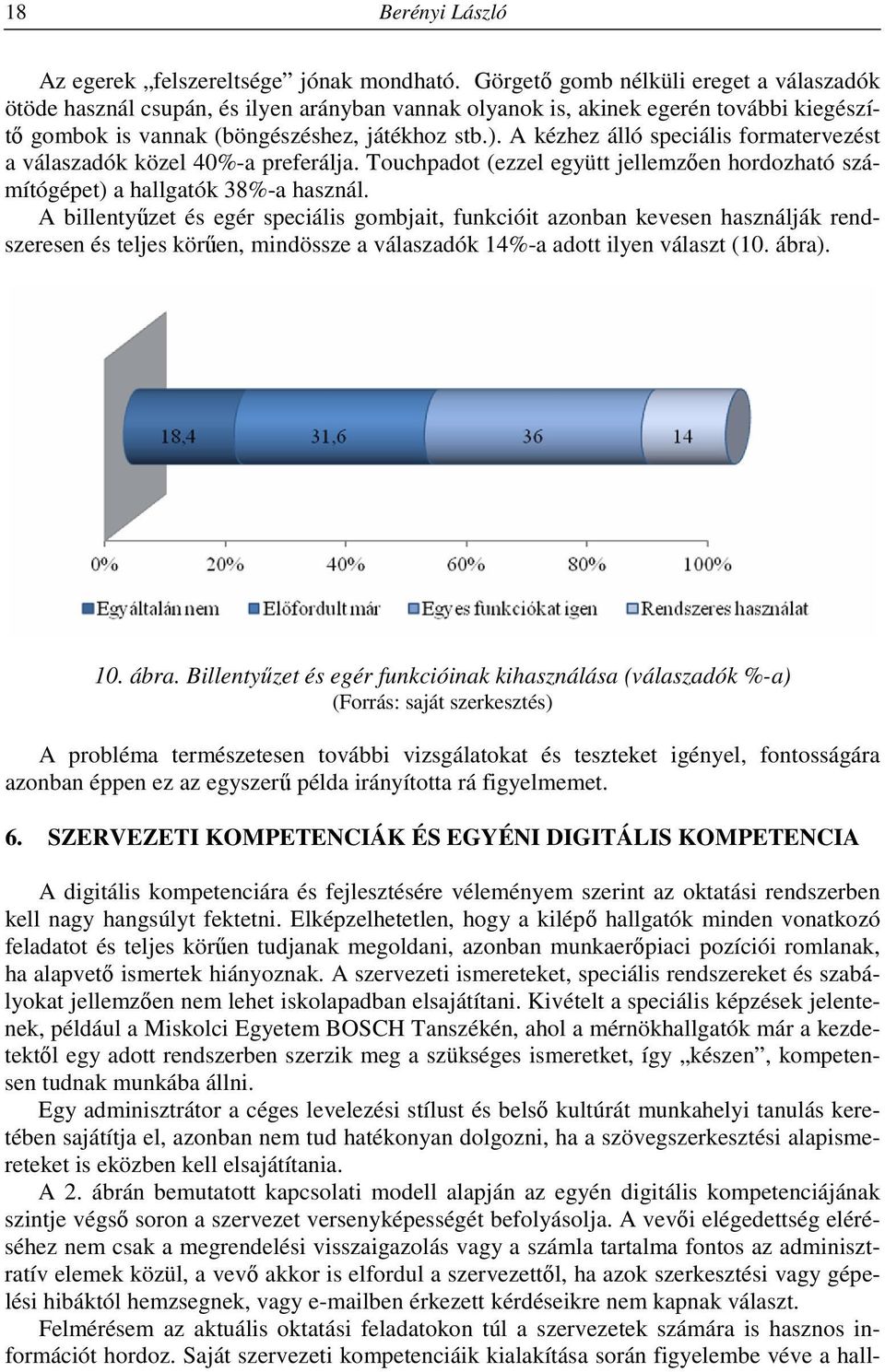 A kézhez álló speciális formatervezést a válaszadók közel 40%-a preferálja. Touchpadot (ezzel együtt jellemzően hordozható számítógépet) a hallgatók 38%-a használ.