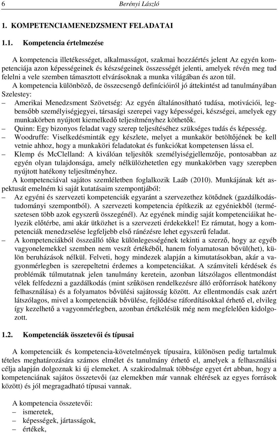 1. Kompetencia értelmezése A kompetencia illetékességet, alkalmasságot, szakmai hozzáértés jelent Az egyén kompetenciája azon képességeinek és készségeinek összességét jelenti, amelyek révén meg tud