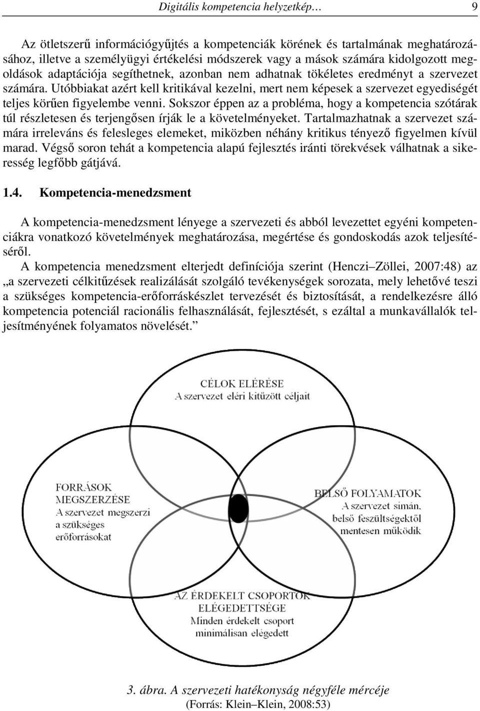 Utóbbiakat azért kell kritikával kezelni, mert nem képesek a szervezet egyediségét teljes körűen figyelembe venni.