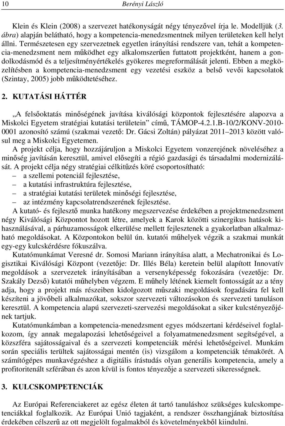 teljesítményértékelés gyökeres megreformálását jelenti. Ebben a megközelítésben a kompetencia-menedzsment egy vezetési eszköz a belső vevői kapcsolatok (Szintay, 20