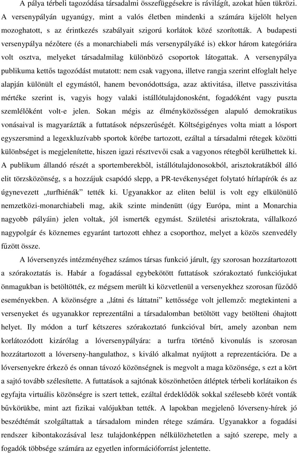 A budapesti versenypálya nézőtere (és a monarchiabeli más versenypályáké is) ekkor három kategóriára volt osztva, melyeket társadalmilag különböző csoportok látogattak.