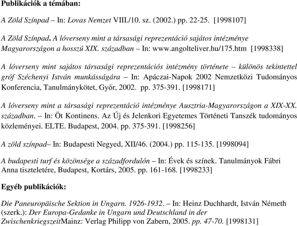 htm [1998338] A lóverseny mint sajátos társasági reprezentációs intézmény története különös tekintettel gróf Széchenyi István munkásságára In: Apáczai-Napok 2002 Nemzetközi Tudományos Konferencia,