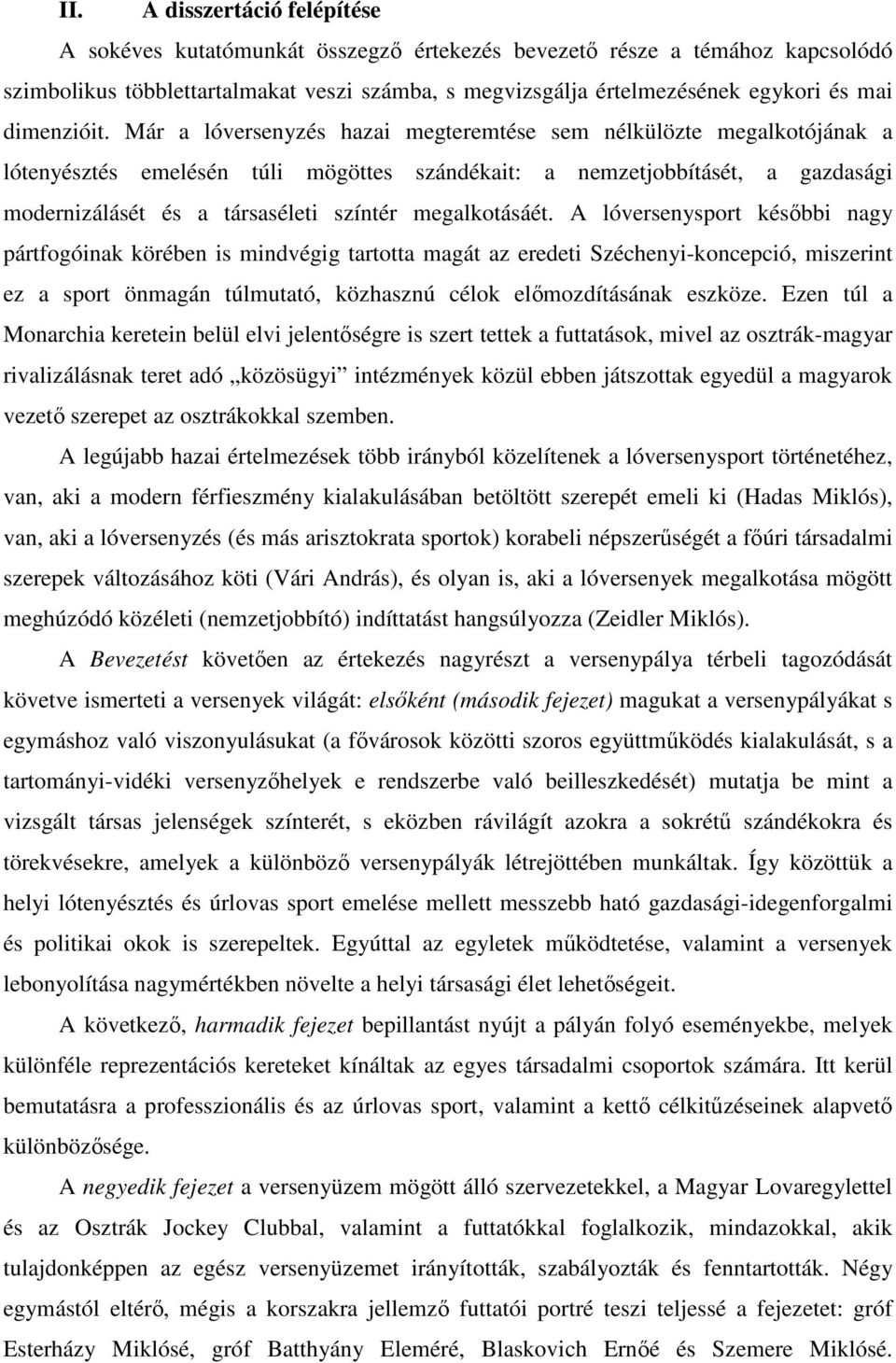 Már a lóversenyzés hazai megteremtése sem nélkülözte megalkotójának a lótenyésztés emelésén túli mögöttes szándékait: a nemzetjobbításét, a gazdasági modernizálásét és a társaséleti színtér