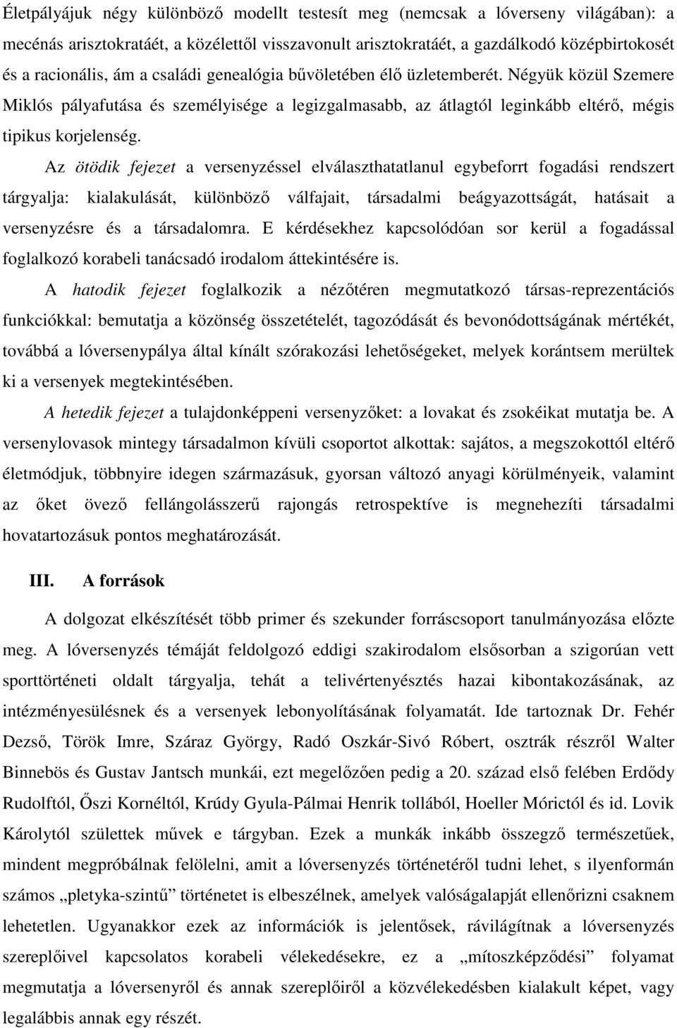 Az ötödik fejezet a versenyzéssel elválaszthatatlanul egybeforrt fogadási rendszert tárgyalja: kialakulását, különböző válfajait, társadalmi beágyazottságát, hatásait a versenyzésre és a társadalomra.