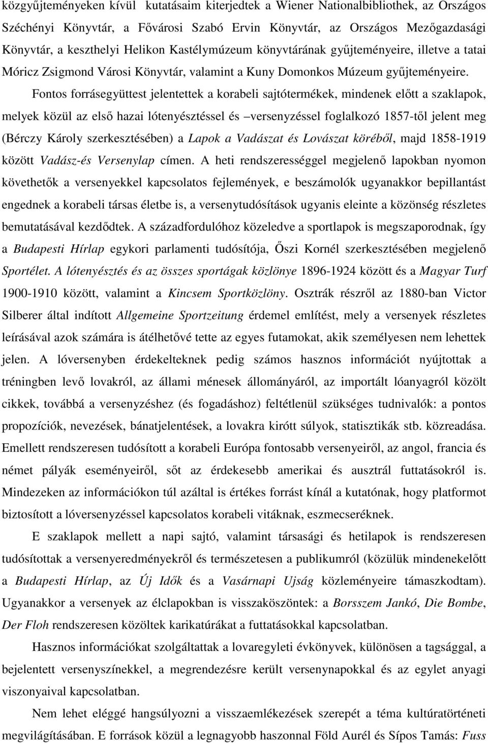 Fontos forrásegyüttest jelentettek a korabeli sajtótermékek, mindenek előtt a szaklapok, melyek közül az első hazai lótenyésztéssel és versenyzéssel foglalkozó 1857-től jelent meg (Bérczy Károly