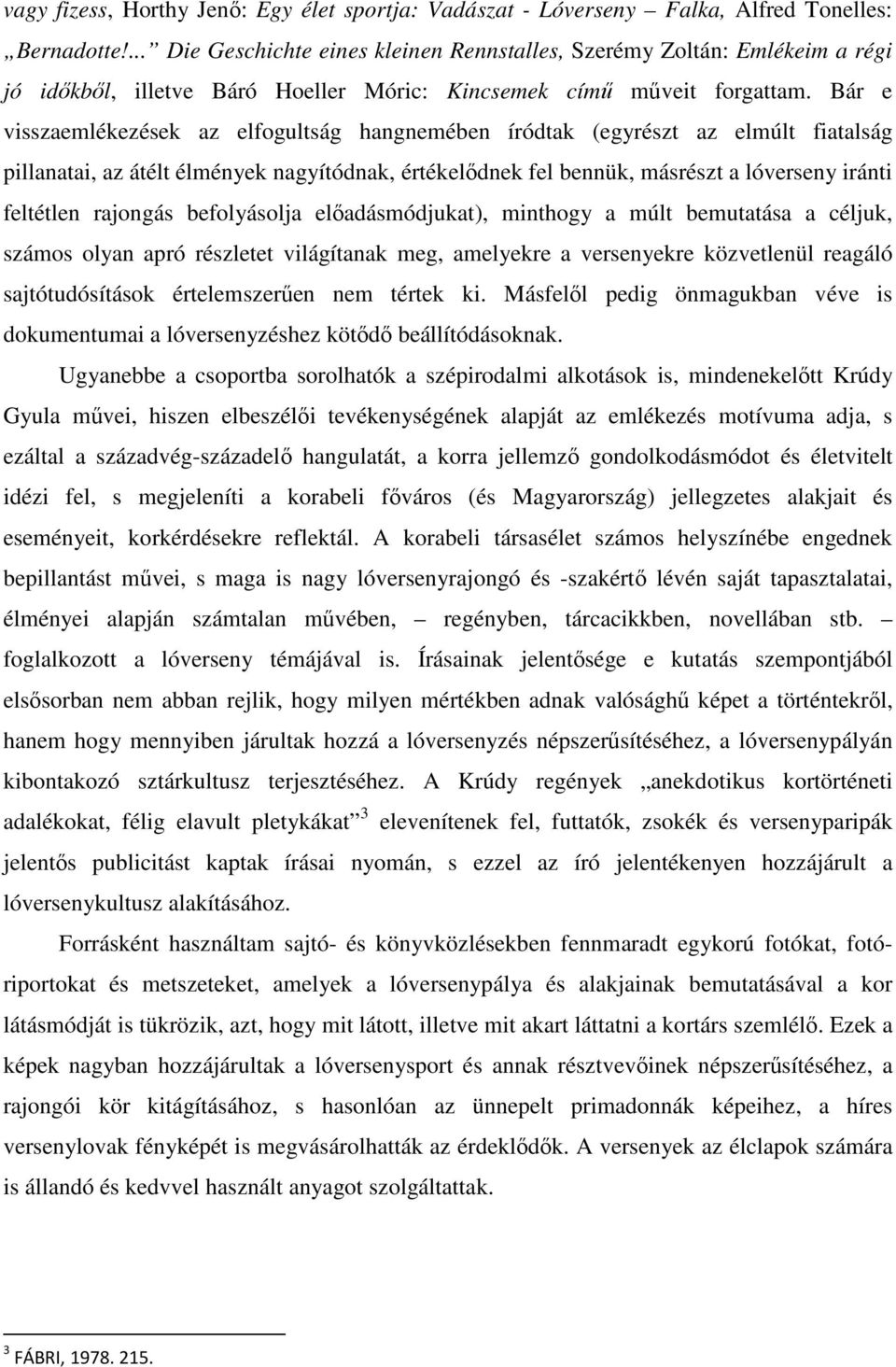 Bár e visszaemlékezések az elfogultság hangnemében íródtak (egyrészt az elmúlt fiatalság pillanatai, az átélt élmények nagyítódnak, értékelődnek fel bennük, másrészt a lóverseny iránti feltétlen