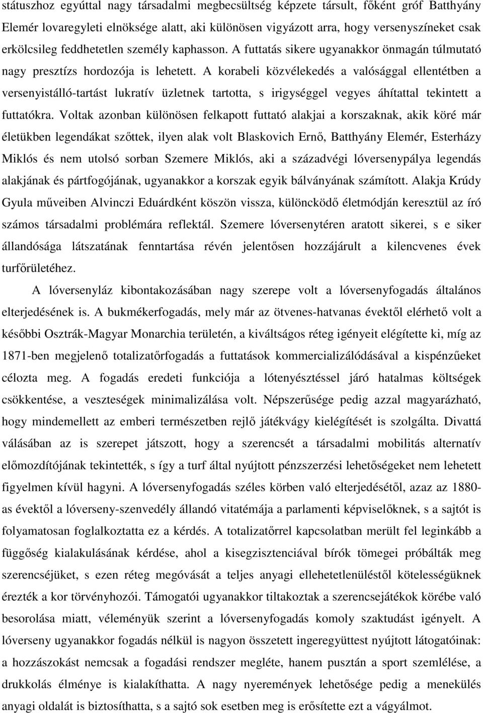 A korabeli közvélekedés a valósággal ellentétben a versenyistálló-tartást lukratív üzletnek tartotta, s irigységgel vegyes áhítattal tekintett a futtatókra.