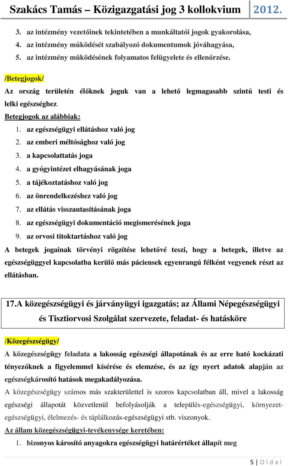 az egészségügyi ellátáshoz való jog 2. az emberi méltósághoz való jog 3. a kapcsolattatás joga 4. a gyógyintézet elhagyásának joga 5. a tájékoztatáshoz való jog 6. az önrendelkezéshez való jog 7.