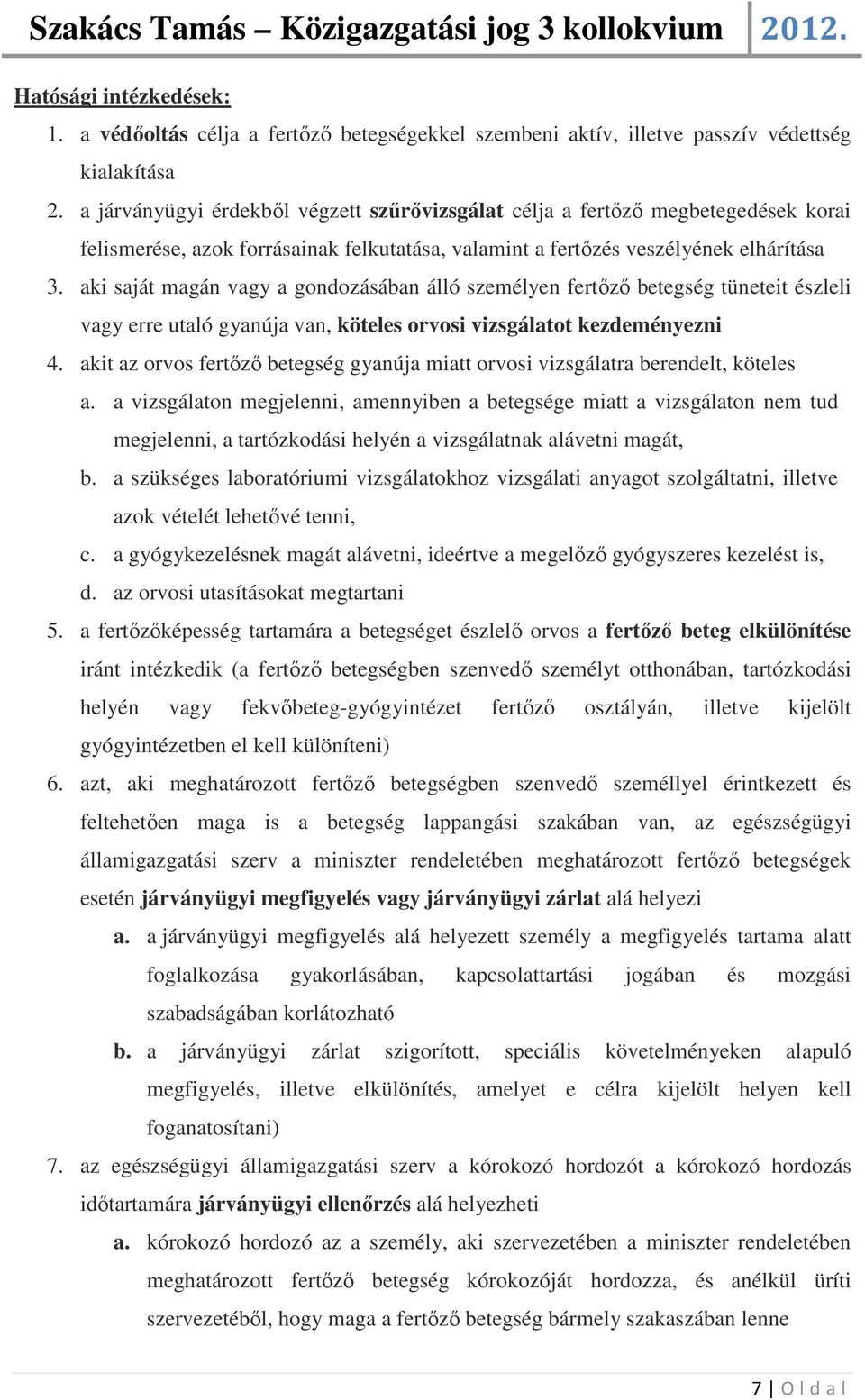 aki saját magán vagy a gondozásában álló személyen fertőző betegség tüneteit észleli vagy erre utaló gyanúja van, köteles orvosi vizsgálatot kezdeményezni 4.