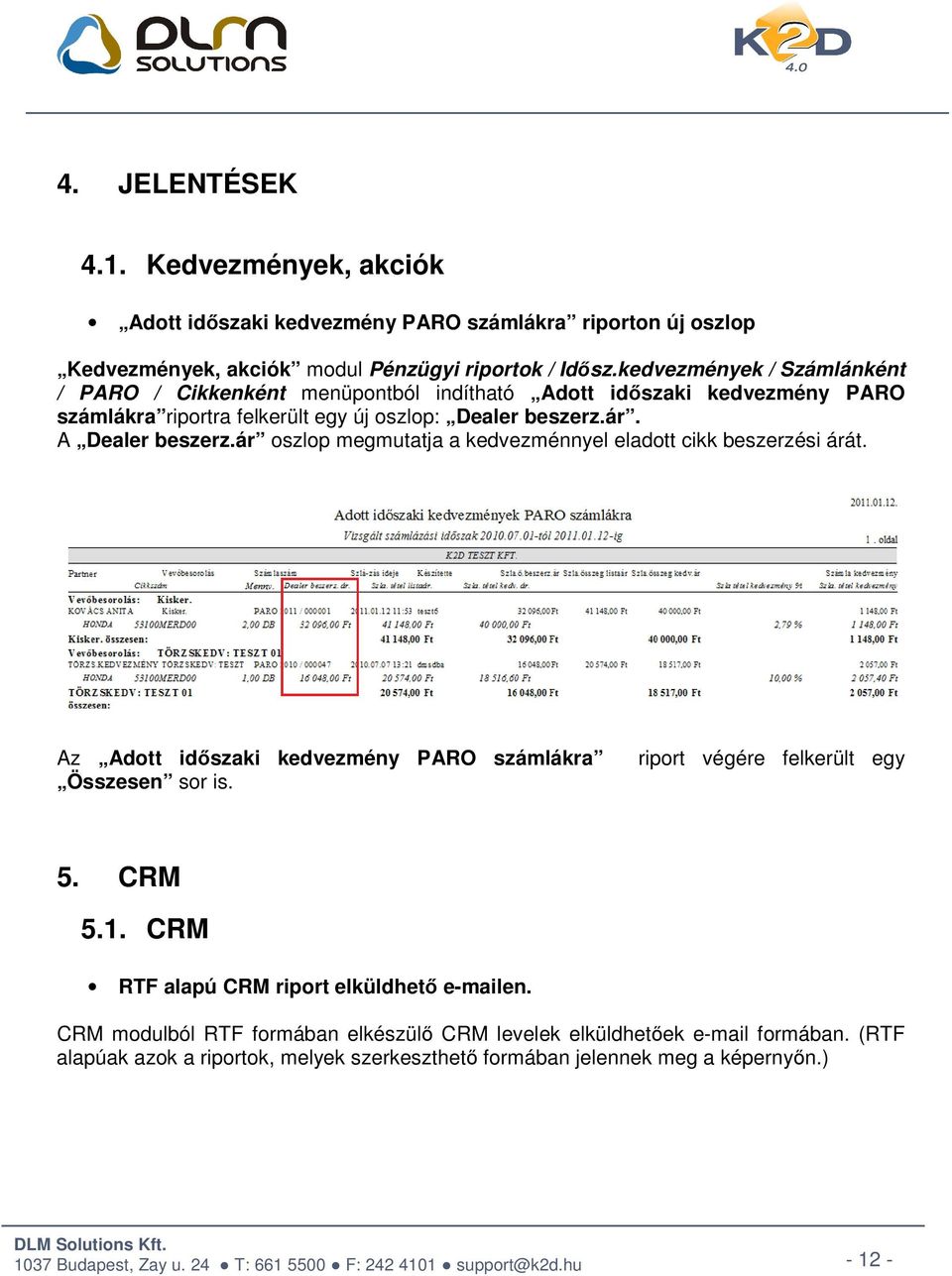 ár oszlop megmutatja a kedvezménnyel eladott cikk beszerzési árát. Az Adott időszaki kedvezmény PARO számlákra Összesen sor is. riport végére felkerült egy 5. CRM 5.1.