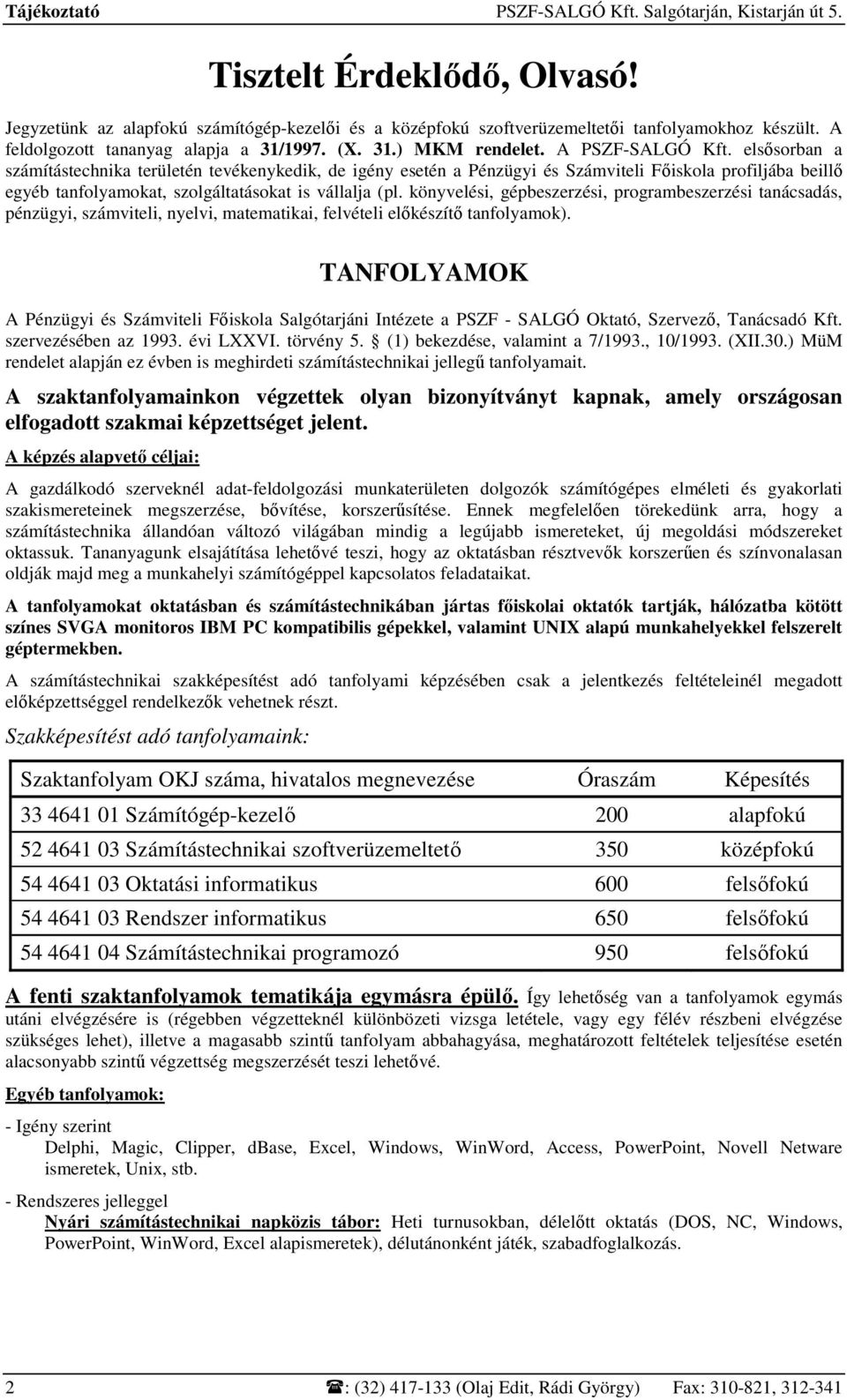 elsısorban a számítástechnika területén tevékenykedik, de igény esetén a Pénzügyi és Számviteli Fıiskola profiljába beillı egyéb tanfolyamokat, szolgáltatásokat is vállalja (pl.