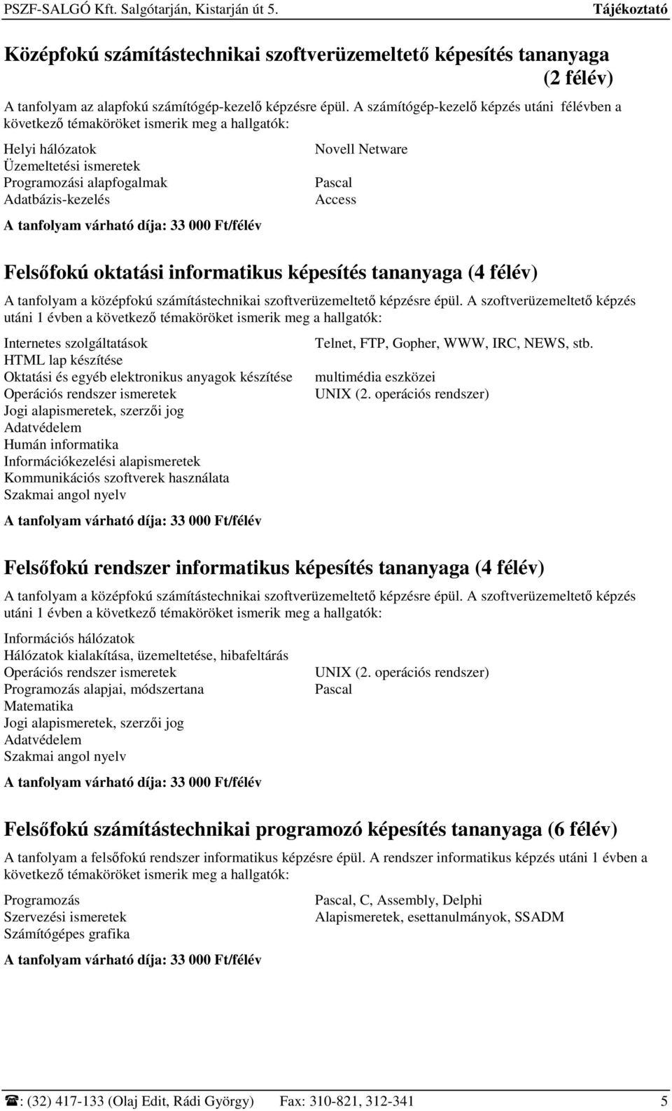 33 000 Ft/félév Novell Netware Pascal Access Felsıfokú oktatási informatikus képesítés tananyaga (4 félév) A tanfolyam a középfokú számítástechnikai szoftverüzemeltetı képzésre épül.