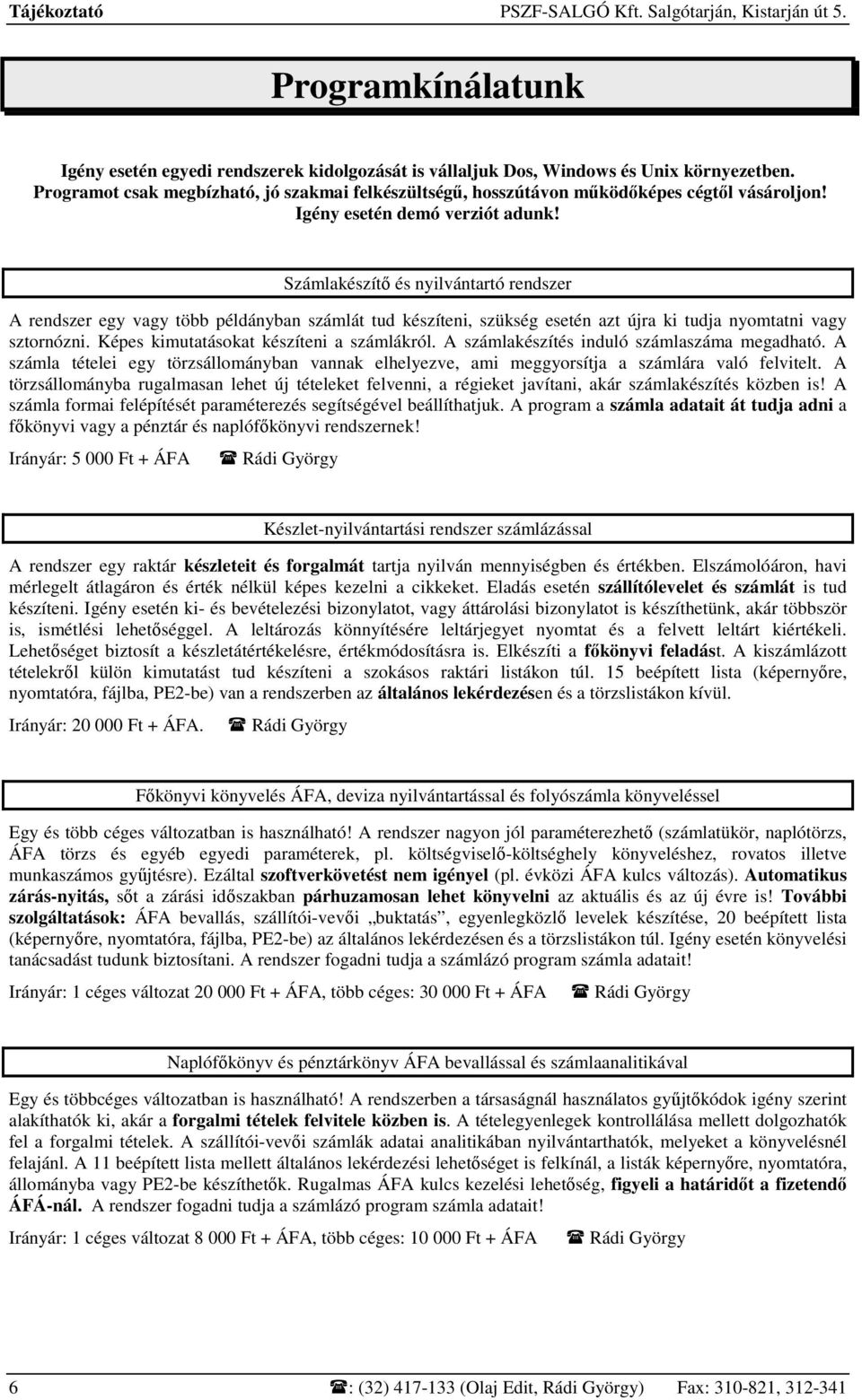 Számlakészítı és nyilvántartó rendszer A rendszer egy vagy több példányban számlát tud készíteni, szükség esetén azt újra ki tudja nyomtatni vagy sztornózni.