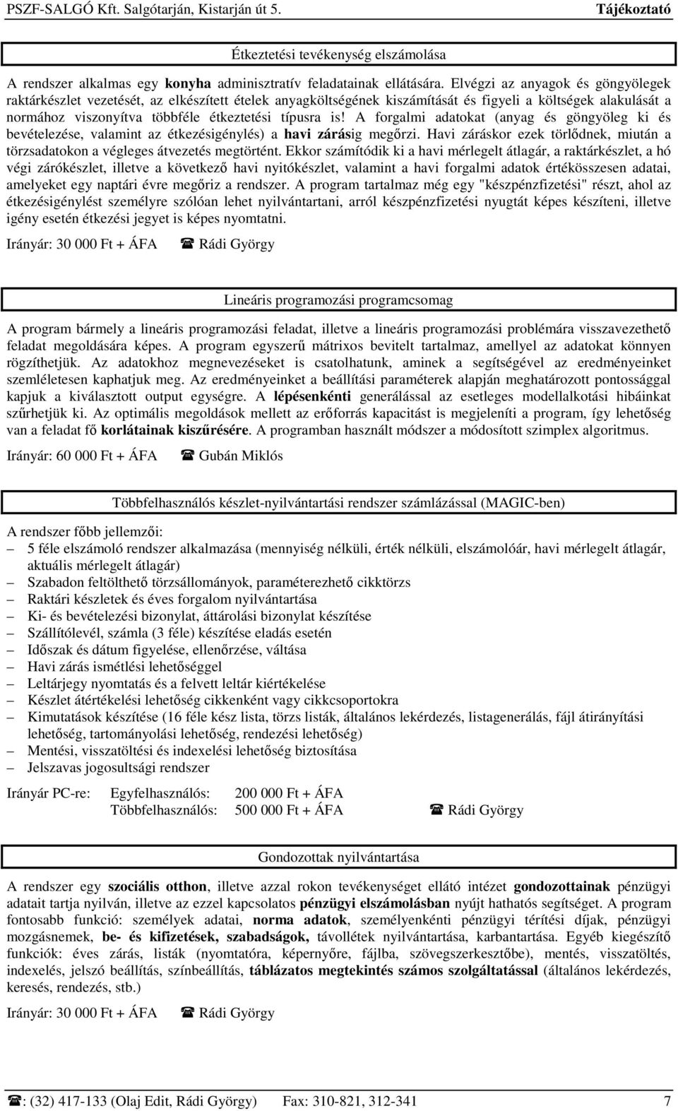 A forgalmi adatokat (anyag és göngyöleg ki és bevételezése, valamint az étkezésigénylés) a havi zárásig megırzi. Havi záráskor ezek törlıdnek, miután a törzsadatokon a végleges átvezetés megtörtént.