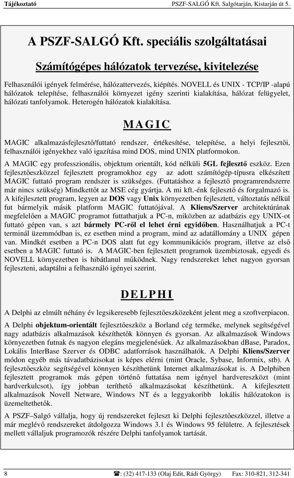 NOVELL és UNIX - TCP/IP -alapú hálózatok telepítése, felhasználói környezet igény szerinti kialakítása, hálózat felügyelet, hálózati tanfolyamok. Heterogén hálózatok kialakítása.