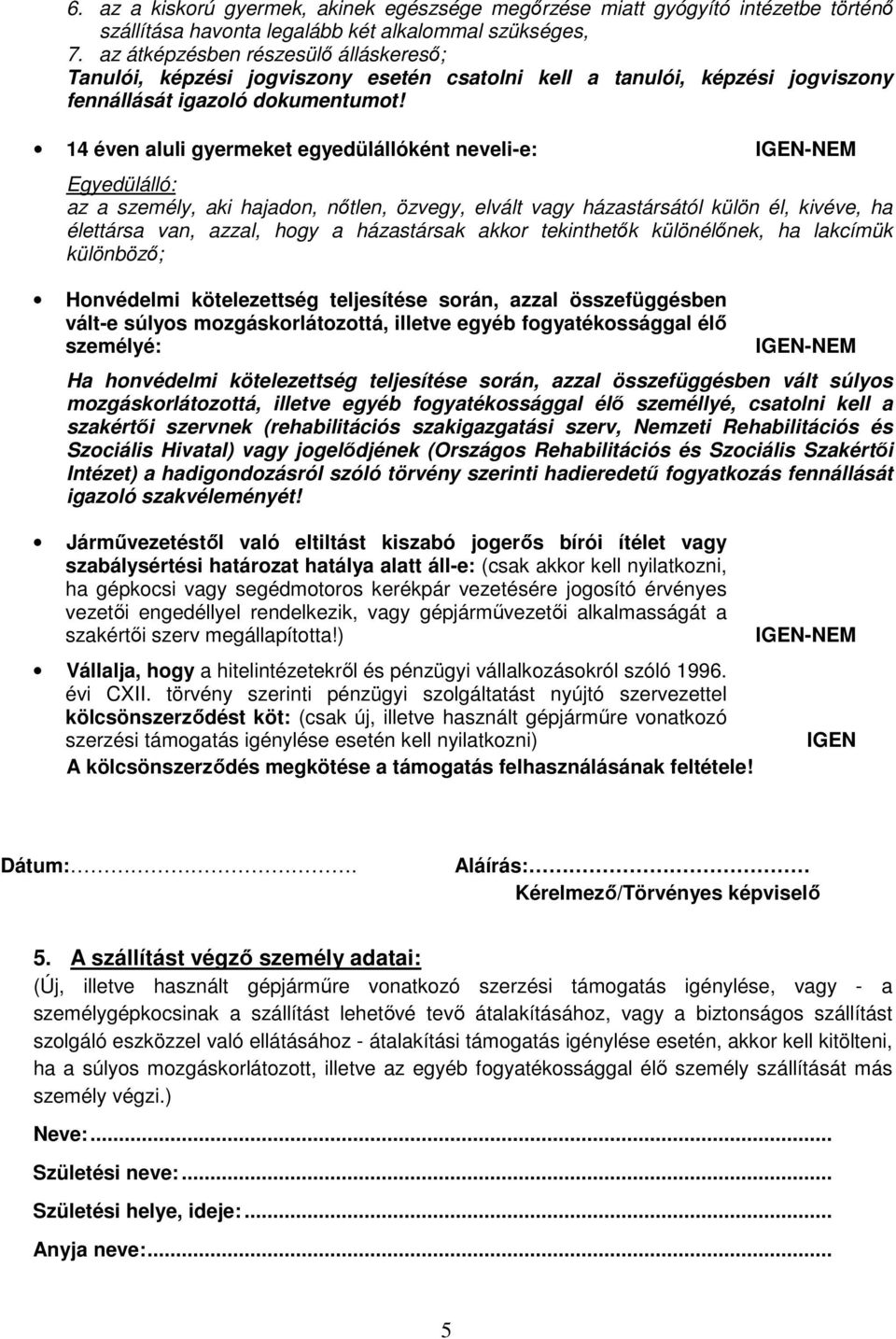 14 éven aluli gyermeket egyedülállóként neveli-e: Egyedülálló: az a személy, aki hajadon, nőtlen, özvegy, elvált vagy házastársától külön él, kivéve, ha élettársa van, azzal, hogy a házastársak akkor