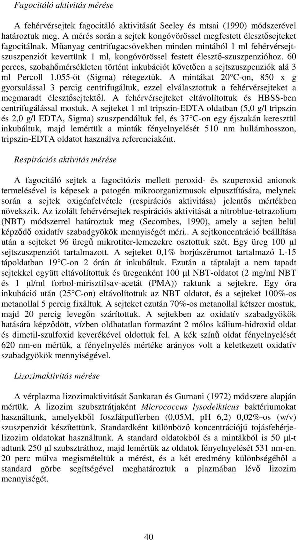 60 perces, szobahőmérsékleten történt inkubációt követően a sejtszuszpenziók alá 3 ml Percoll 1.055-öt (Sigma) rétegeztük.