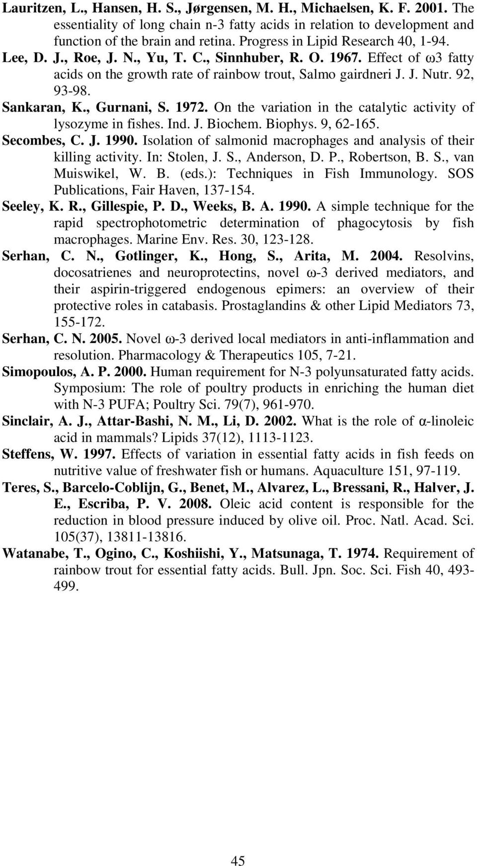 Sankaran, K., Gurnani, S. 1972. On the variation in the catalytic activity of lysozyme in fishes. Ind. J. Biochem. Biophys. 9, 62-165. Secombes, C. J. 1990.