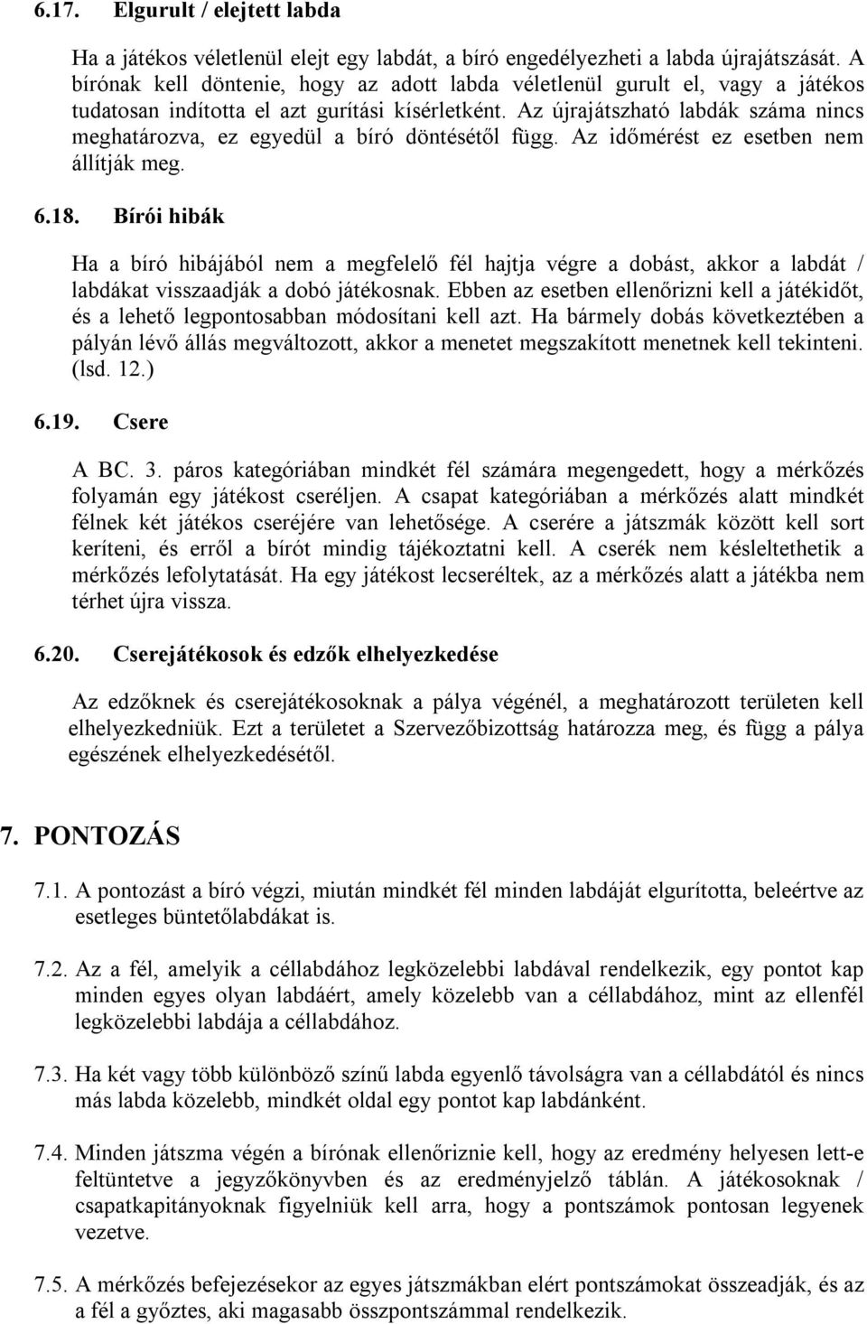 Az újrajátszható labdák száma nincs meghatározva, ez egyedül a bíró döntésétől függ. Az időmérést ez esetben nem állítják meg. 6.18.