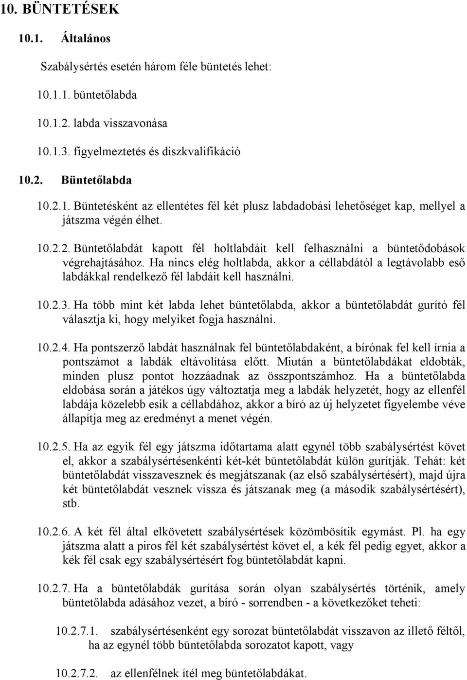 Ha nincs elég holtlabda, akkor a céllabdától a legtávolabb eső labdákkal rendelkező fél labdáit kell használni. 10.2.3.