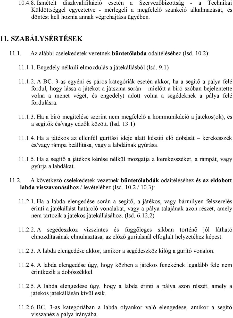 3-as egyéni és páros kategóriák esetén akkor, ha a segítő a pálya felé fordul, hogy lássa a játékot a játszma során mielőtt a bíró szóban bejelentette volna a menet végét, és engedélyt adott volna a