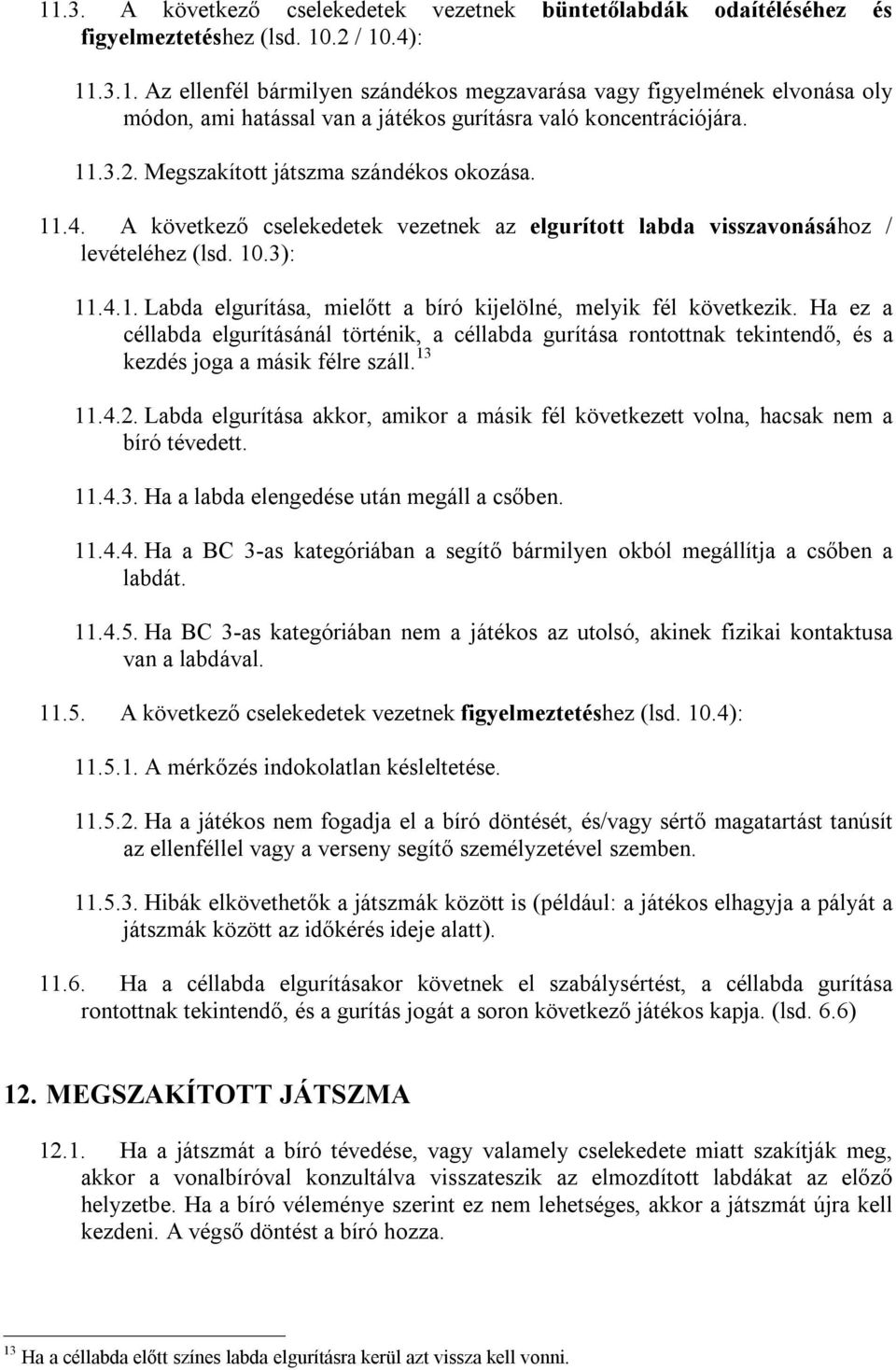 Ha ez a céllabda elgurításánál történik, a céllabda gurítása rontottnak tekintendő, és a kezdés joga a másik félre száll. 13 11.4.2.