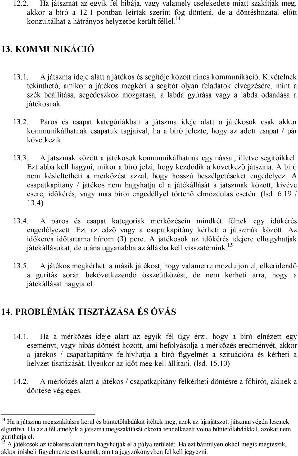 Kivételnek tekinthető, amikor a játékos megkéri a segítőt olyan feladatok elvégzésére, mint a szék beállítása, segédeszköz mozgatása, a labda gyúrása vagy a labda odaadása a játékosnak. 13.2.