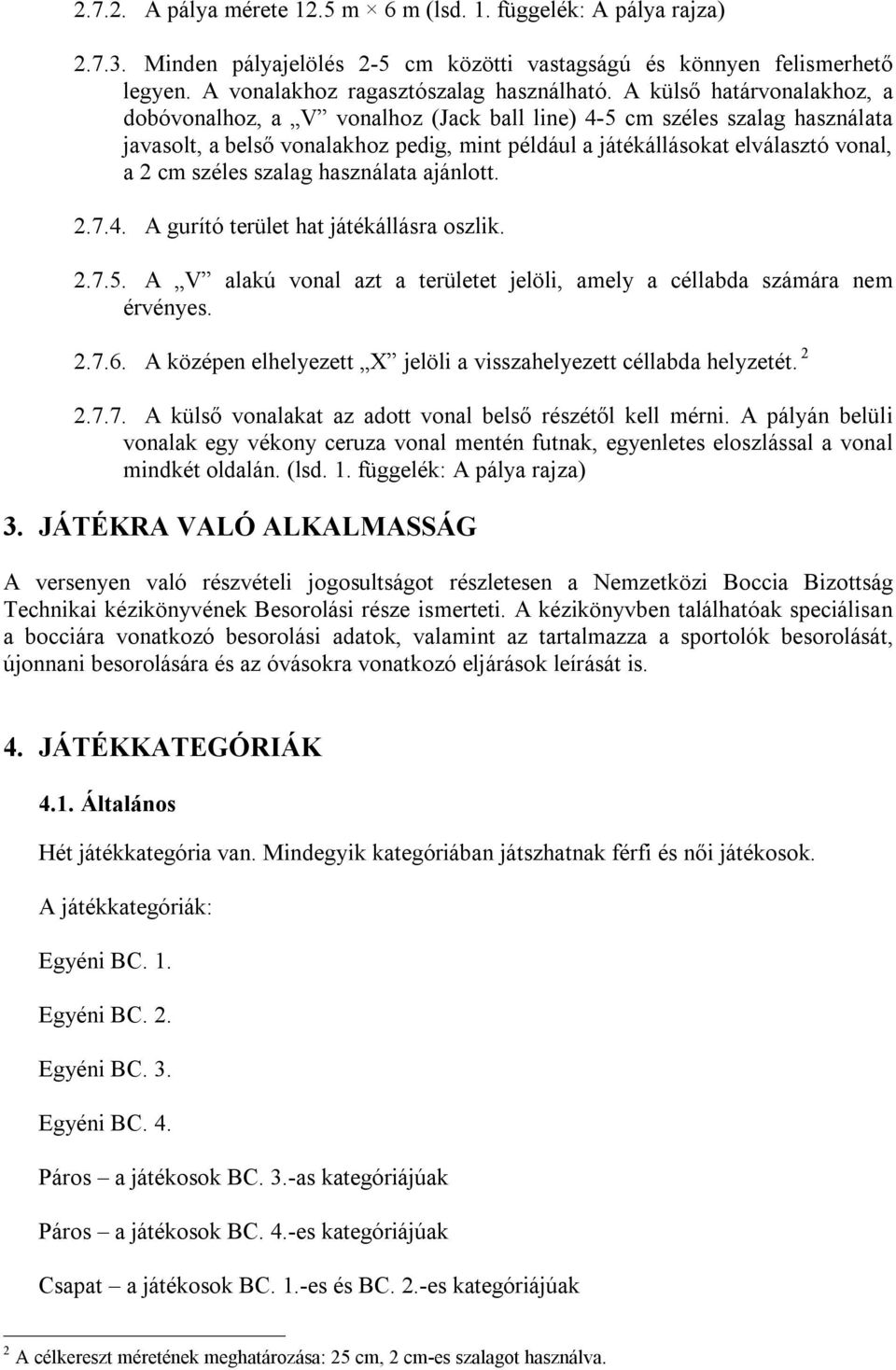 széles szalag használata ajánlott. 2.7.4. A gurító terület hat játékállásra oszlik. 2.7.5. A V alakú vonal azt a területet jelöli, amely a céllabda számára nem érvényes. 2.7.6.