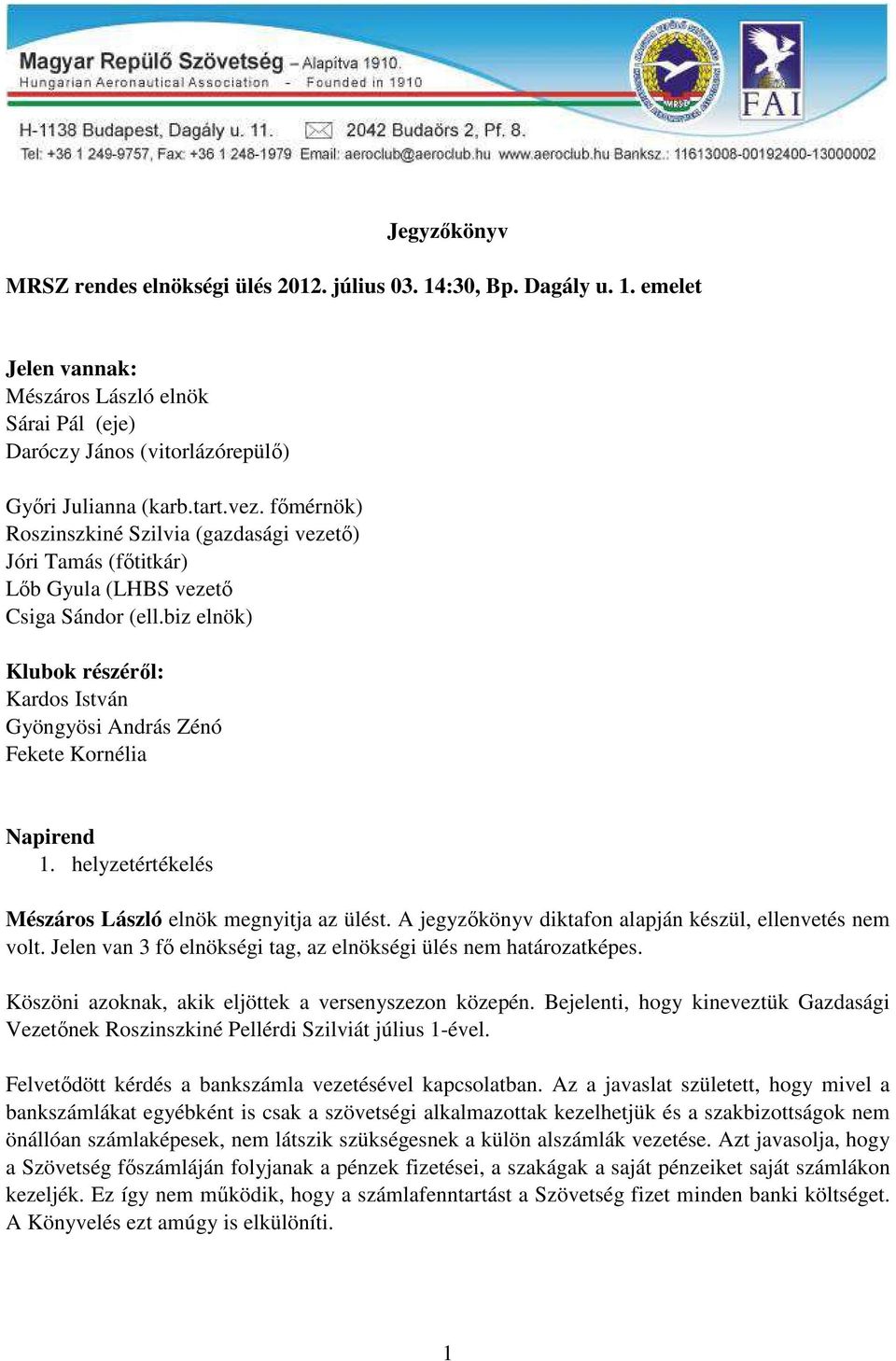 biz elnök) Klubok részéről: Kardos István Gyöngyösi András Zénó Fekete Kornélia Napirend 1. helyzetértékelés Mészáros László elnök megnyitja az ülést.